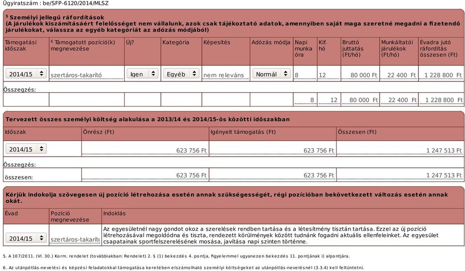 hó Bruttó juttatás (Ft/hó) Munkáltatói járulékok (Ft/hó) Évadra jutó ráfordítás összesen (Ft) szertáros-takarító Igen Egyéb nem releváns Normál 8 12 80 000 Ft 22 400 Ft 1 228 800 Ft 8 12 80 000 Ft 22