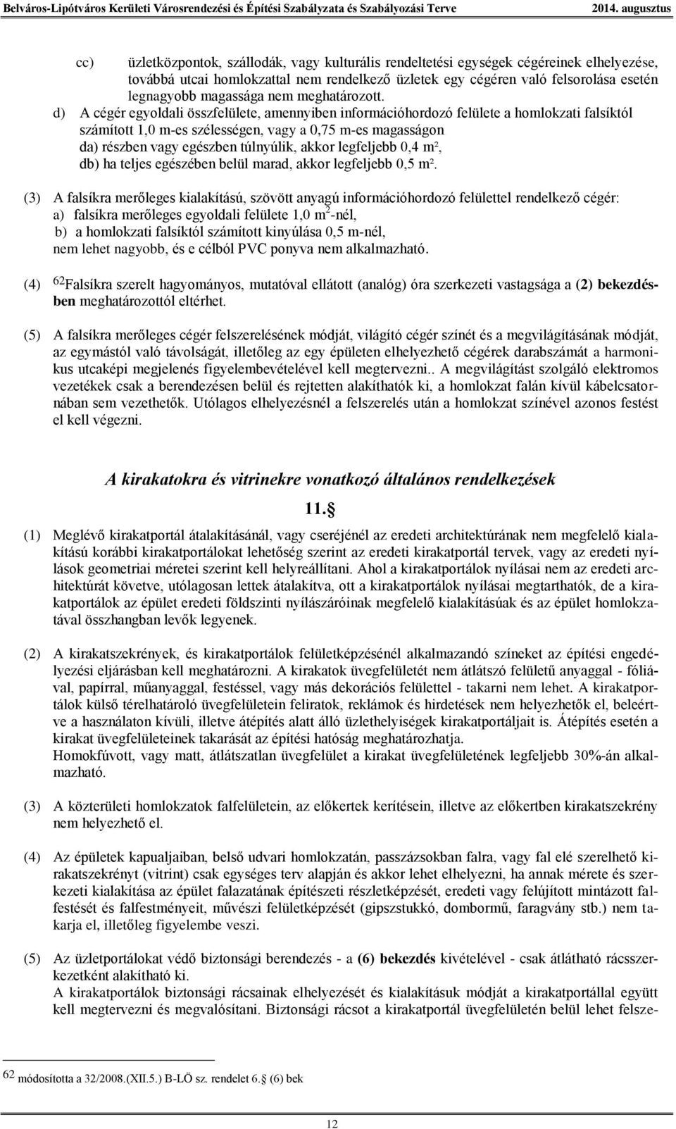 d) A cégér egyoldali összfelülete, amennyiben információhordozó felülete a homlokzati falsíktól számított 1,0 m-es szélességen, vagy a 0,75 m-es magasságon da) részben vagy egészben túlnyúlik, akkor