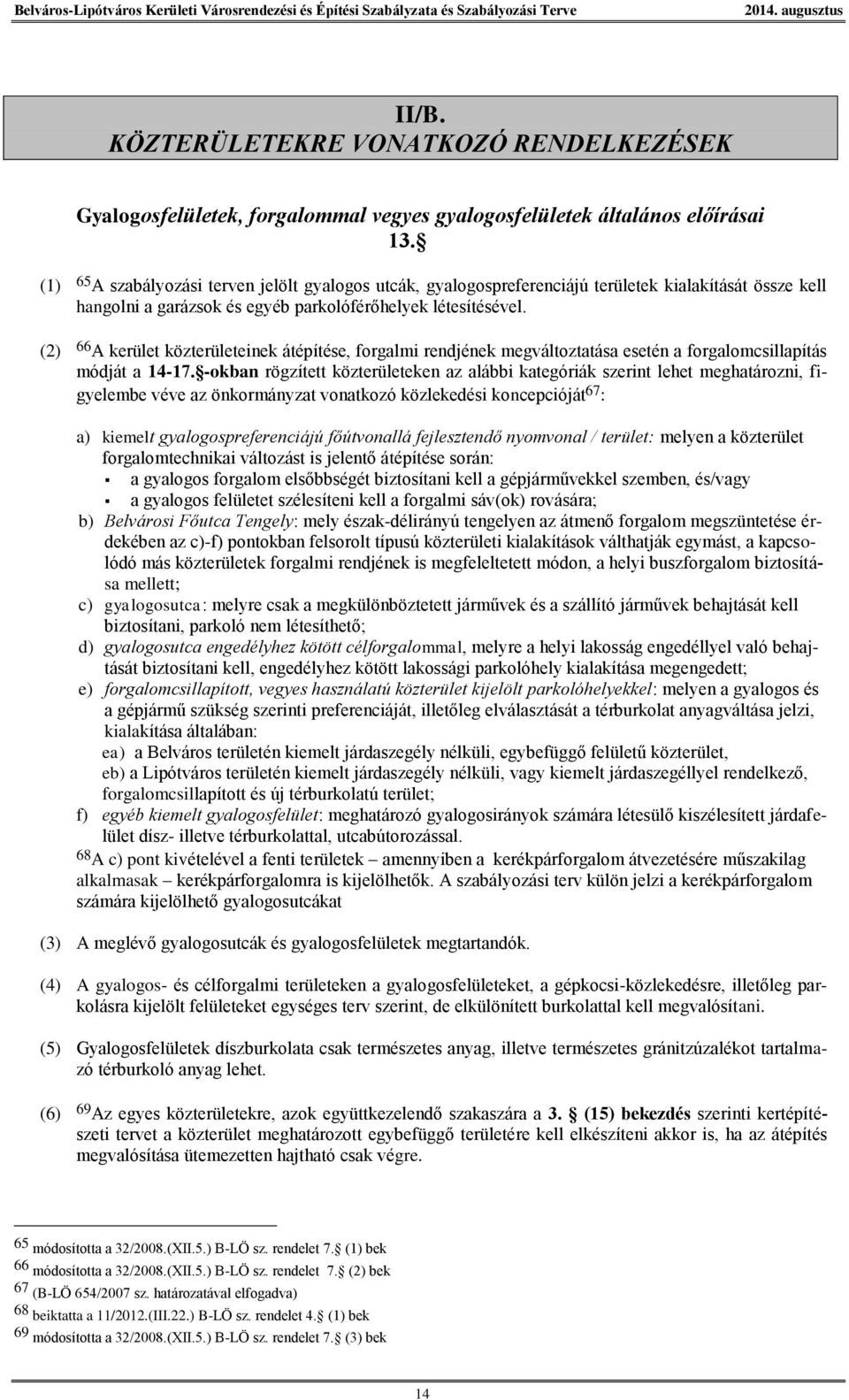 (2) 66 A kerület közterületeinek átépítése, forgalmi rendjének megváltoztatása esetén a forgalomcsillapítás módját a 14-17.