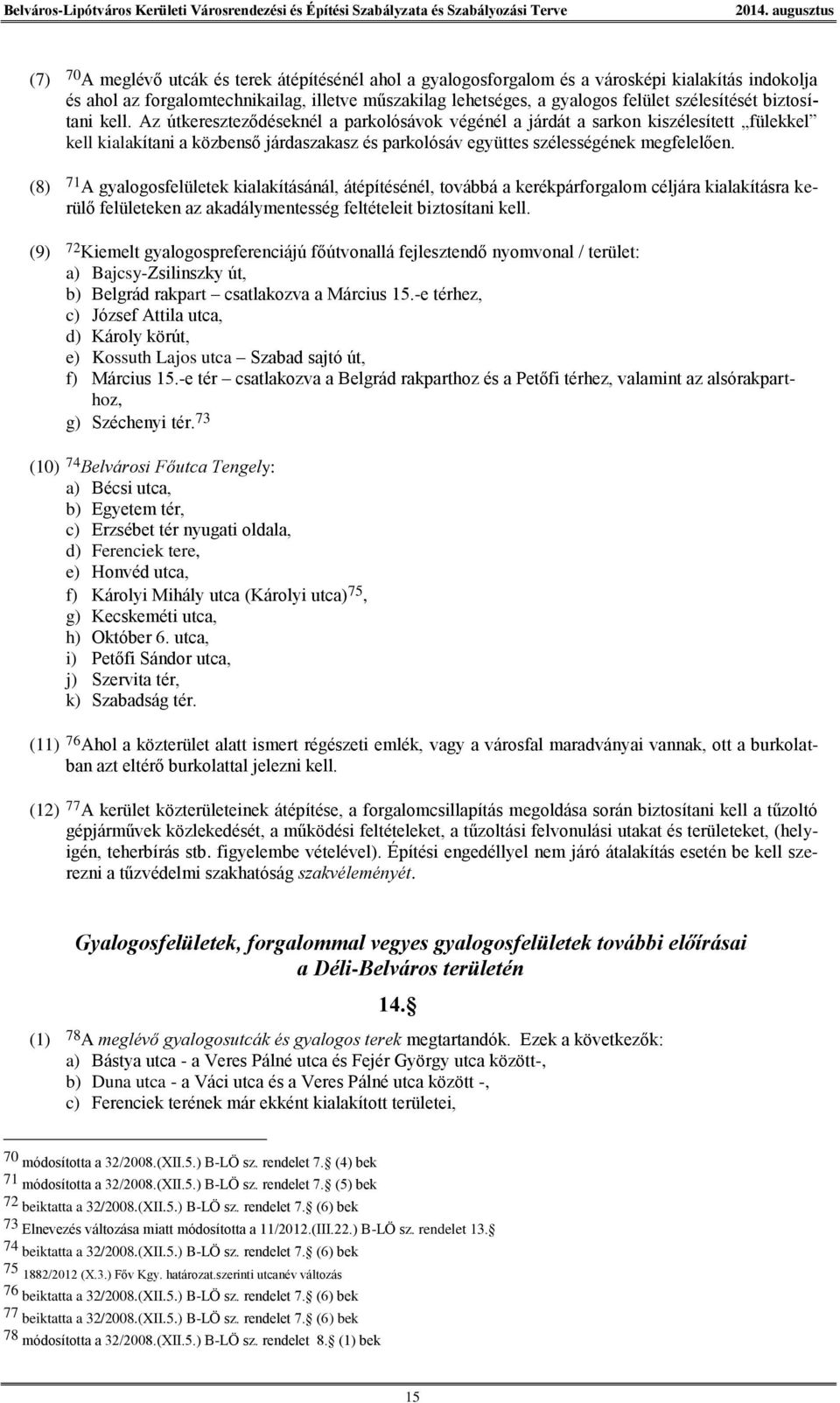 Az útkereszteződéseknél a parkolósávok végénél a járdát a sarkon kiszélesített fülekkel kell kialakítani a közbenső járdaszakasz és parkolósáv együttes szélességének megfelelően.