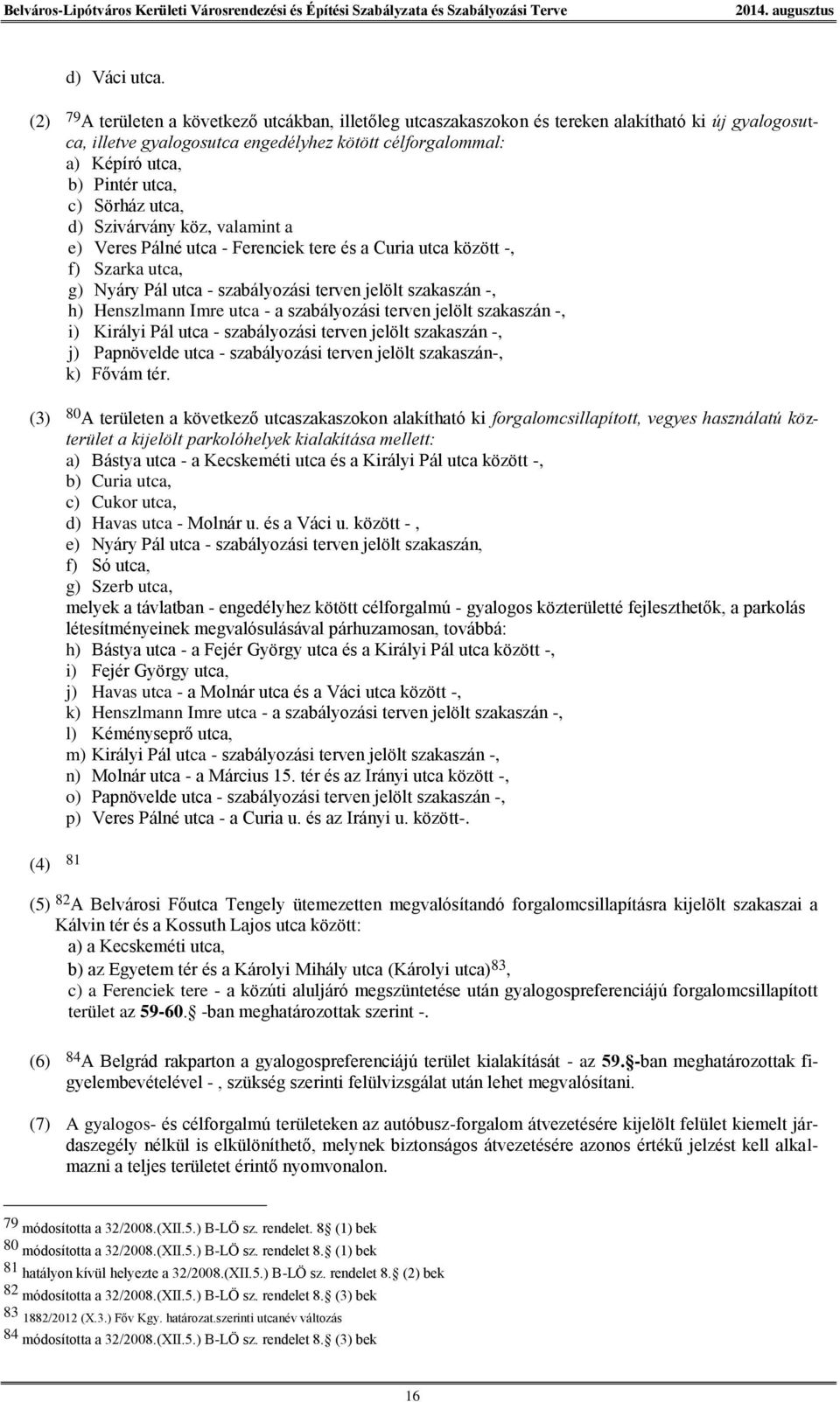 Sörház utca, d) Szivárvány köz, valamint a e) Veres Pálné utca - Ferenciek tere és a Curia utca között -, f) Szarka utca, g) Nyáry Pál utca - szabályozási terven jelölt szakaszán -, h) Henszlmann