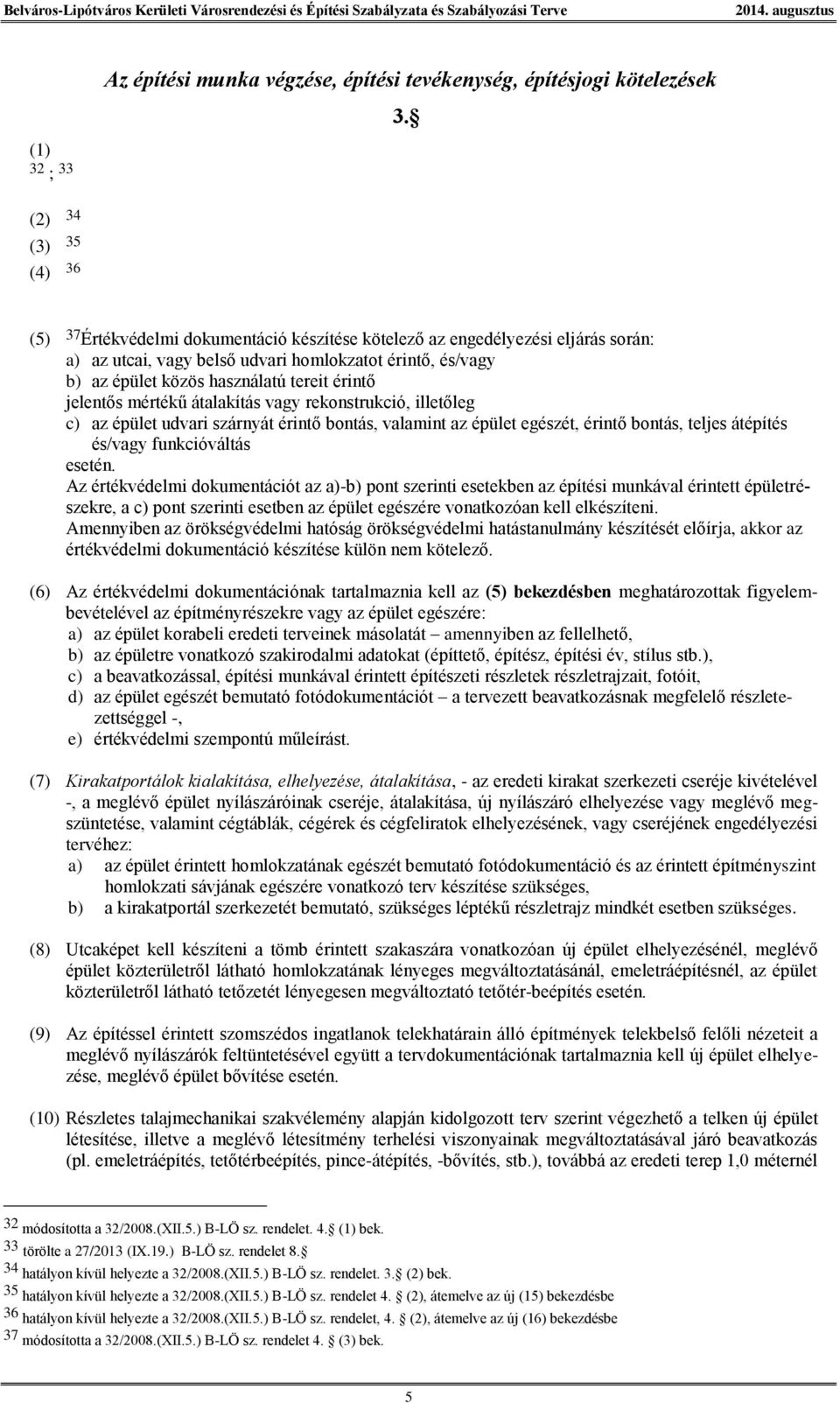 tereit érintő jelentős mértékű átalakítás vagy rekonstrukció, illetőleg c) az épület udvari szárnyát érintő bontás, valamint az épület egészét, érintő bontás, teljes átépítés és/vagy funkcióváltás