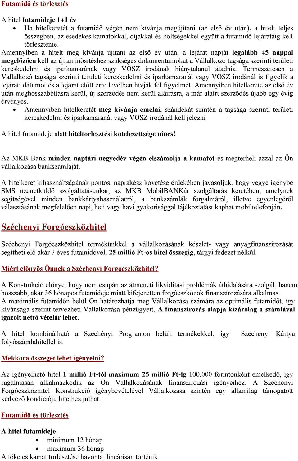 Amennyiben a hitelt meg kívánja újítani az első év után, a lejárat napját legalább 45 nappal megelőzően kell az újraminősítéshez szükséges dokumentumokat a Vállalkozó tagsága szerinti területi