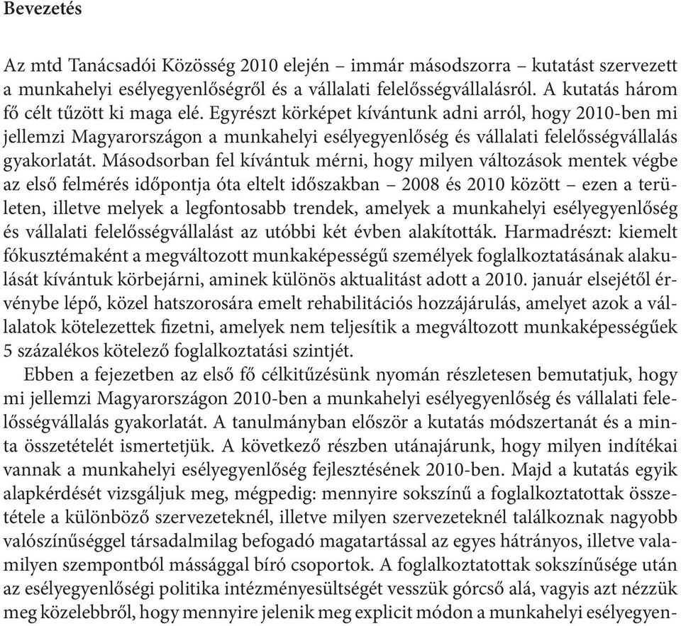 Másodsorban fel kívántuk mérni, hogy milyen változások mentek végbe az első felmérés időpontja óta eltelt időszakban 2008 és 2010 között ezen a területen, illetve melyek a legfontosabb trendek,