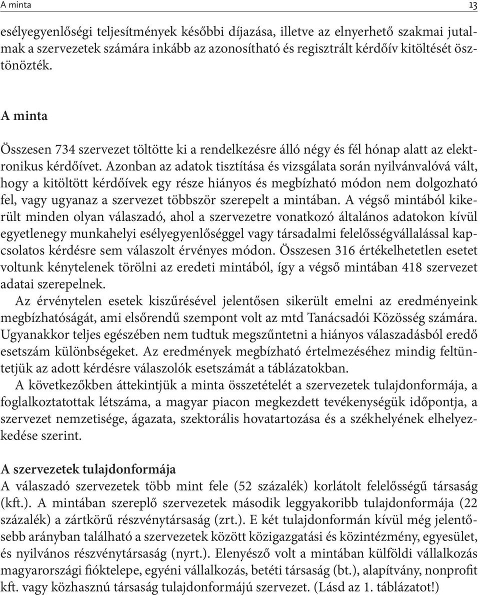 Azonban az adatok tisztítása és vizsgálata során nyilvánvalóvá vált, hogy a kitöltött kérdőívek egy része hiányos és megbízható módon nem dolgozható fel, vagy ugyanaz a szervezet többször szerepelt a