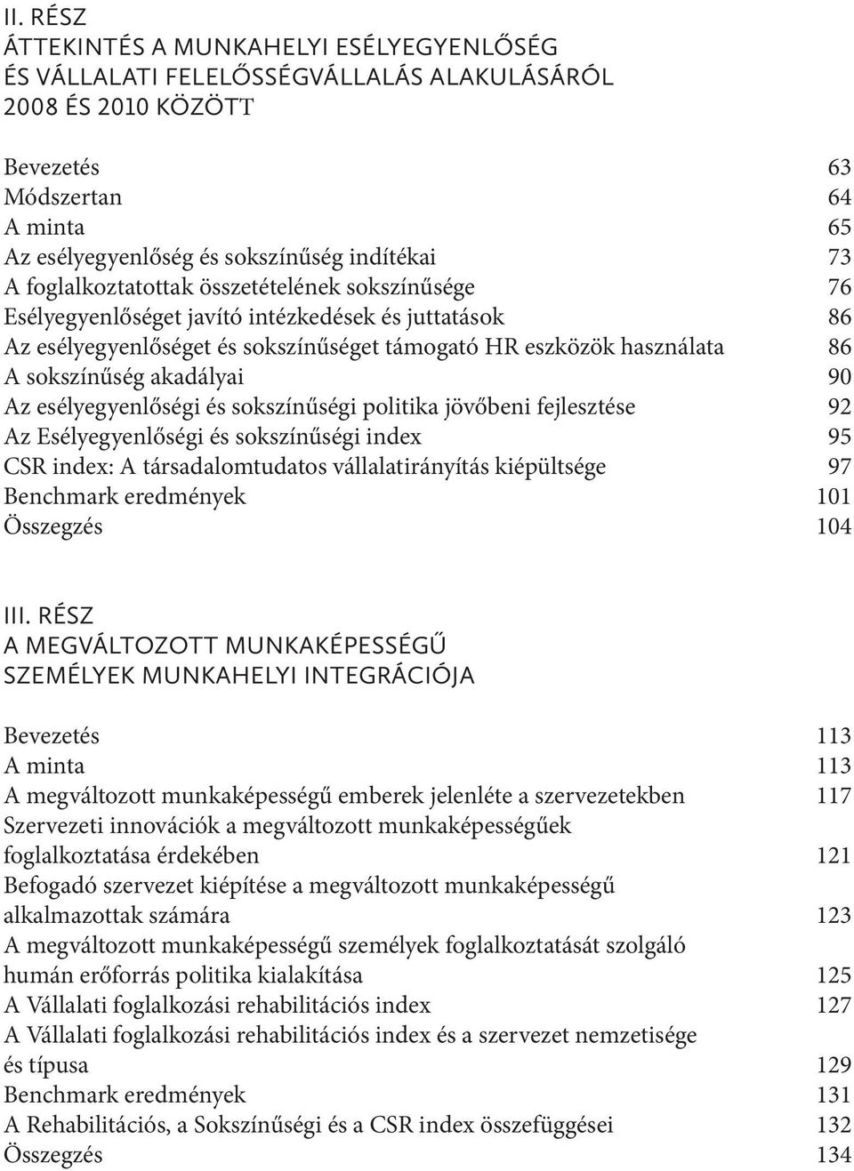 akadályai 90 Az esélyegyenlőségi és sokszínűségi politika jövőbeni fejlesztése 92 Az Esélyegyenlőségi és sokszínűségi index 95 CSR index: A társadalomtudatos vállalatirányítás kiépültsége 97