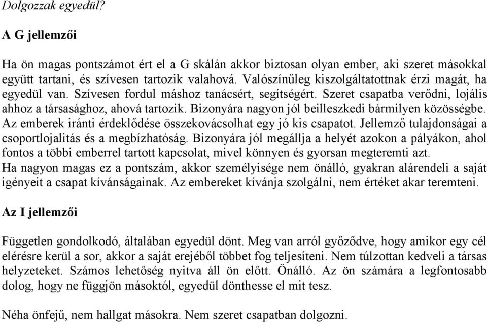 Bizonyára nagyon jól beilleszkedi bármilyen közösségbe. Az emberek iránti érdeklődése összekovácsolhat egy jó kis csapatot. Jellemző tulajdonságai a csoportlojalitás és a megbízhatóság.