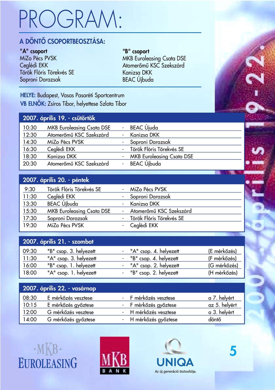 - csütörtök 10:30 MKB Euroleasing Csata DSE - BEAC Újuda 12:30 Atomerômû KSC Szekszárd - Kanizsa DKK 14:30 MiZo Pécs PVSK - Soproni Darazsak 16:30 Ceglédi EKK - Török Flóris Törekvés SE 18:30 Kanizsa