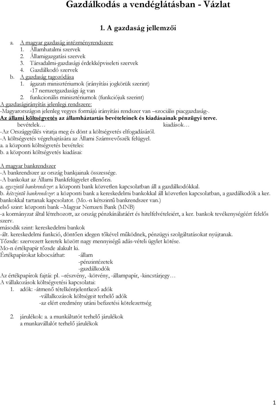 funkcionális minisztériumok (funkciójuk szerint) A gazdaságirányítás jelenlegi rendszere: -Magyarországon jelenleg vegyes formájú irányítási rendszer van szociális piacgazdaság-.