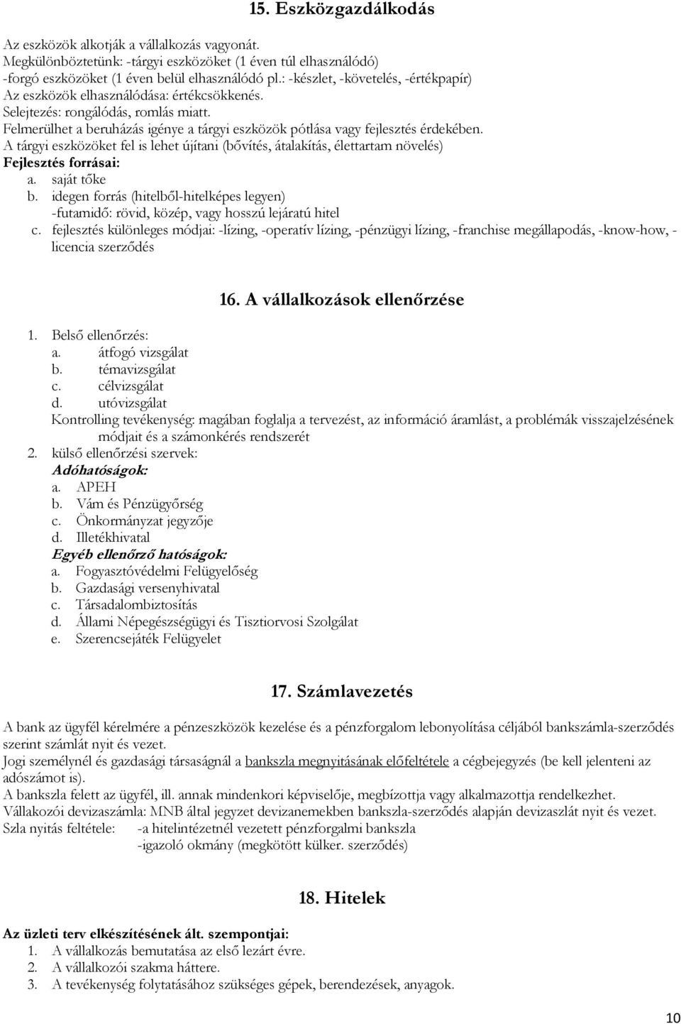 Felmerülhet a beruházás igénye a tárgyi eszközök pótlása vagy fejlesztés érdekében. A tárgyi eszközöket fel is lehet újítani (bővítés, átalakítás, élettartam növelés) Fejlesztés forrásai: a.