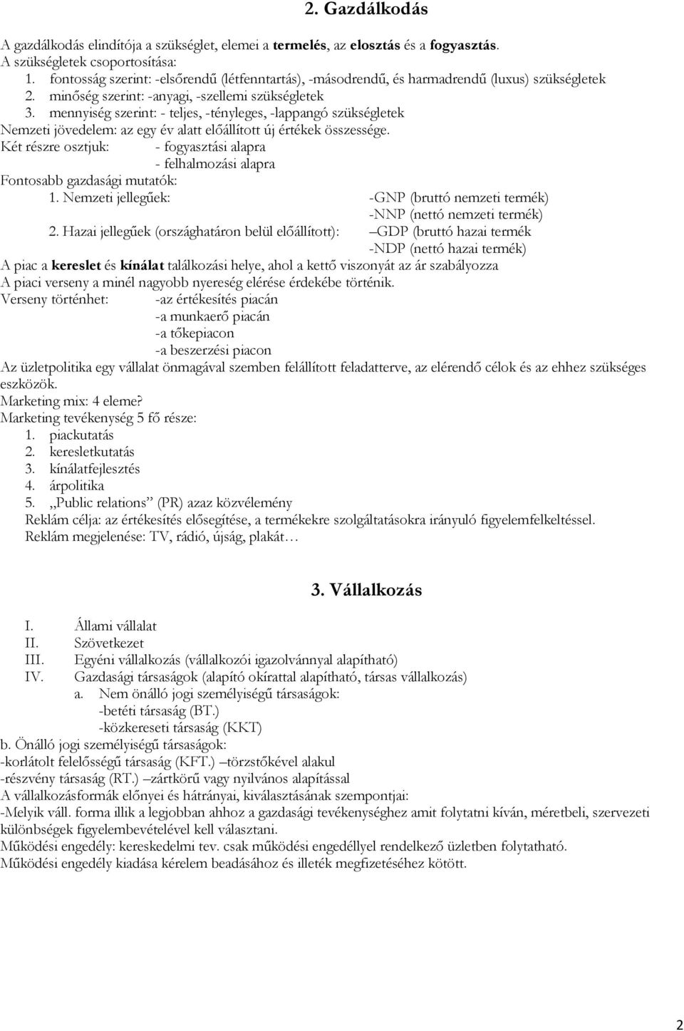 mennyiség szerint: - teljes, -tényleges, -lappangó szükségletek Nemzeti jövedelem: az egy év alatt előállított új értékek összessége.