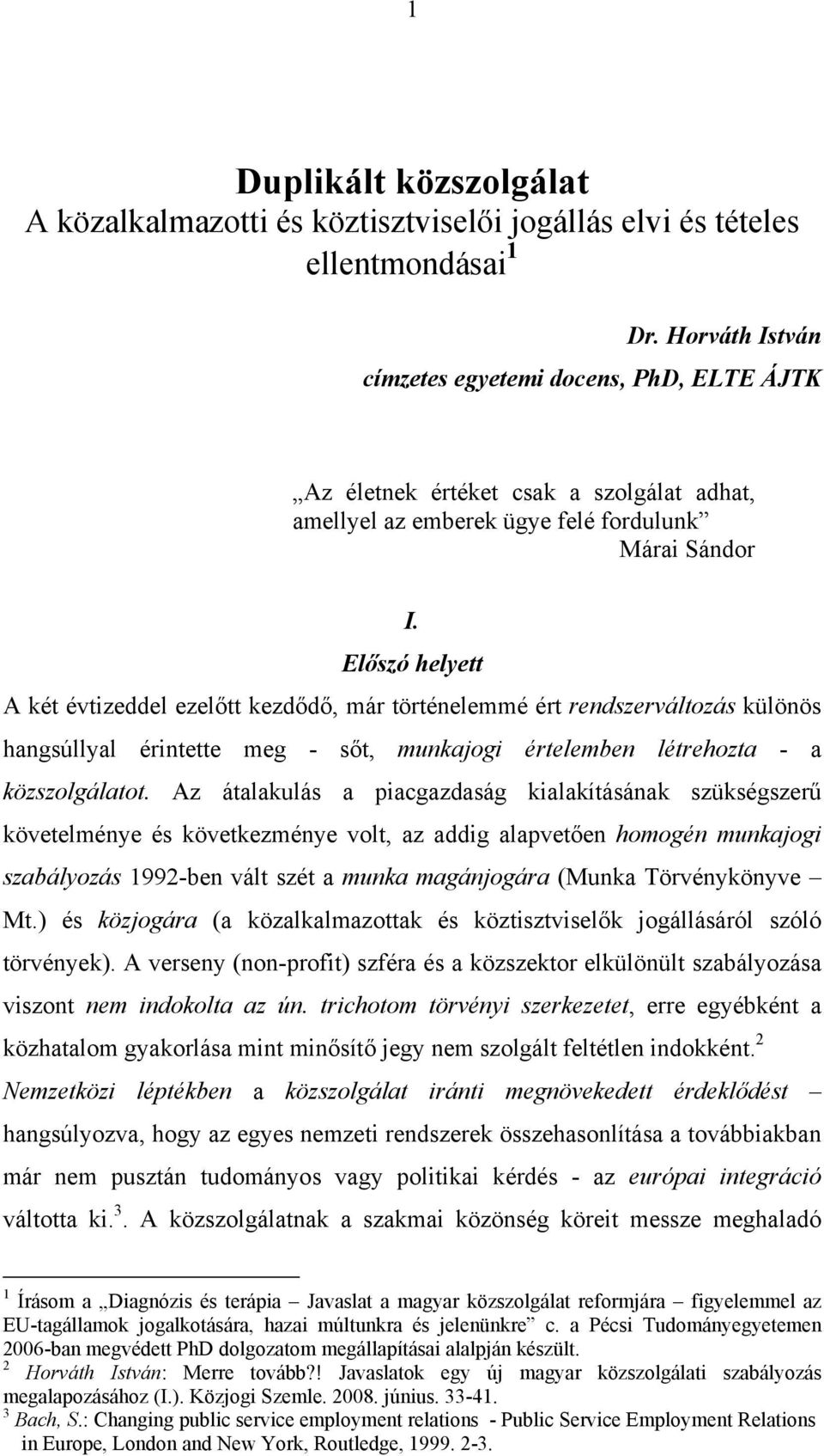 Előszó helyett A két évtizeddel ezelőtt kezdődő, már történelemmé ért rendszerváltozás különös hangsúllyal érintette meg - sőt, munkajogi értelemben létrehozta - a közszolgálatot.