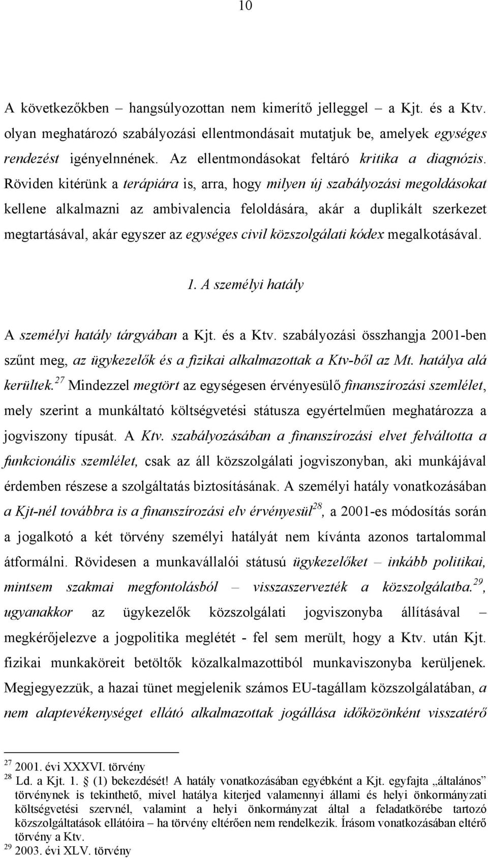 Röviden kitérünk a terápiára is, arra, hogy milyen új szabályozási megoldásokat kellene alkalmazni az ambivalencia feloldására, akár a duplikált szerkezet megtartásával, akár egyszer az egységes