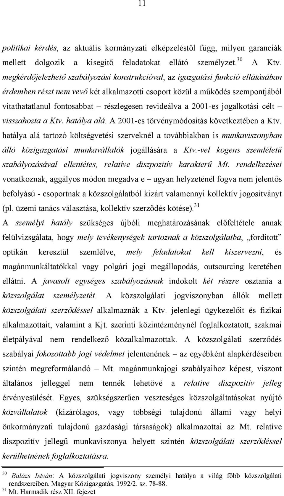 revideálva a 2001-es jogalkotási célt visszahozta a Ktv. hatálya alá. A 2001-es törvénymódosítás következtében a Ktv.