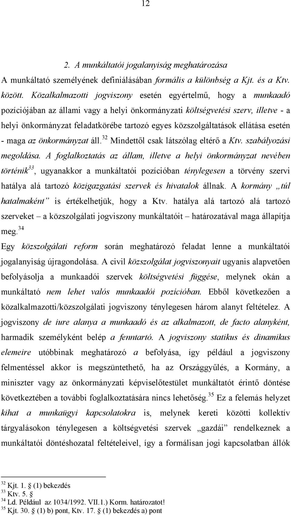 közszolgáltatások ellátása esetén - maga az önkormányzat áll. 32 Mindettől csak látszólag eltérő a Ktv. szabályozási megoldása.