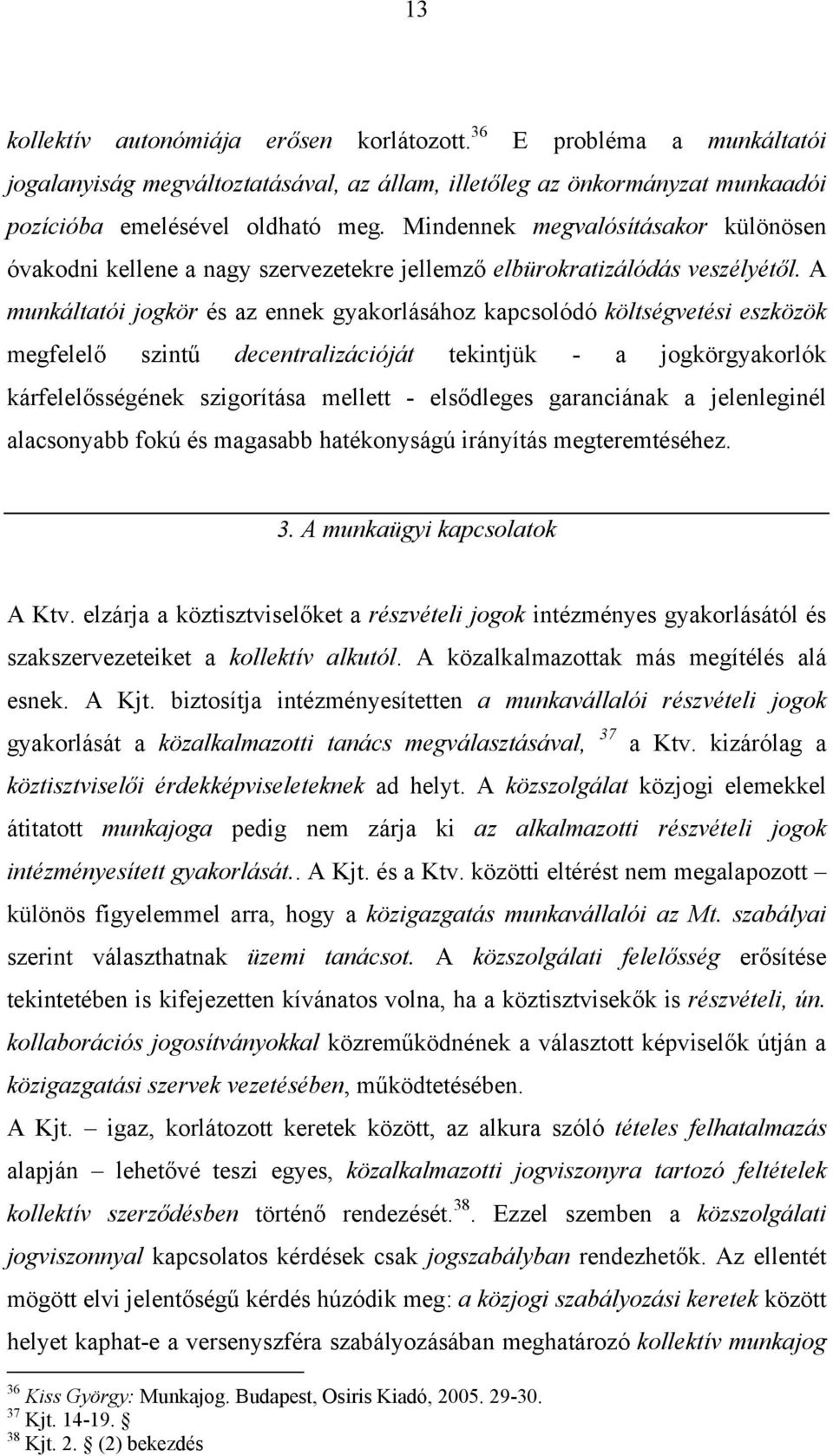 A munkáltatói jogkör és az ennek gyakorlásához kapcsolódó költségvetési eszközök megfelelő szintű decentralizációját tekintjük - a jogkörgyakorlók kárfelelősségének szigorítása mellett - elsődleges