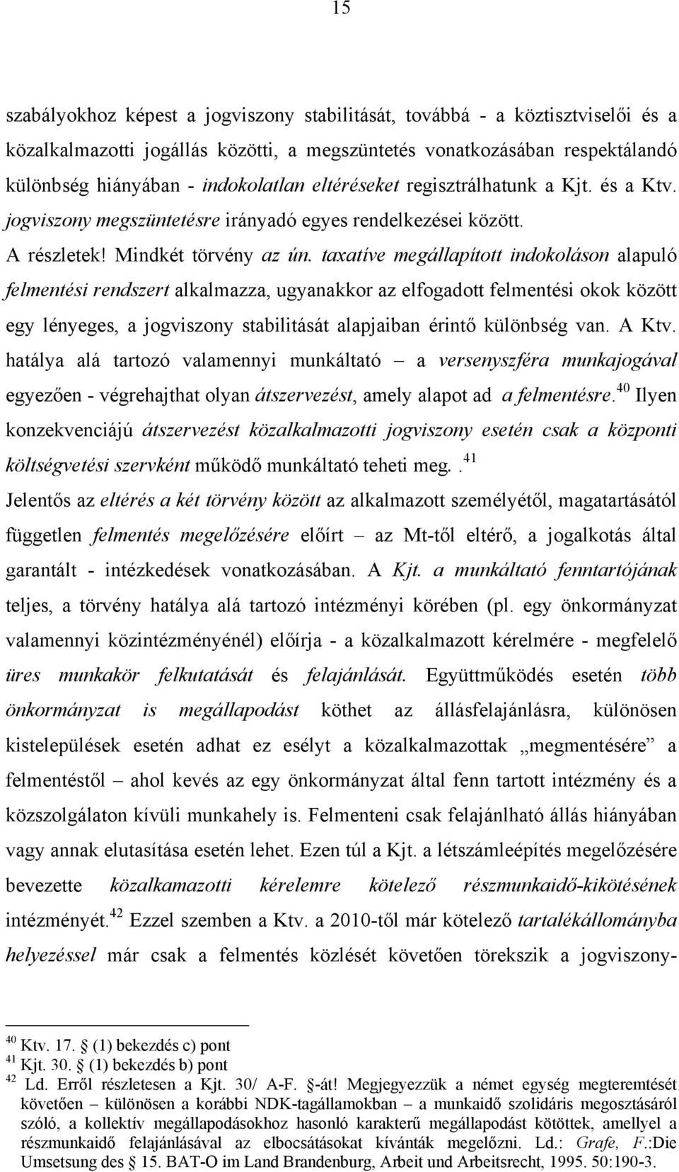 taxatíve megállapított indokoláson alapuló felmentési rendszert alkalmazza, ugyanakkor az elfogadott felmentési okok között egy lényeges, a jogviszony stabilitását alapjaiban érintő különbség van.