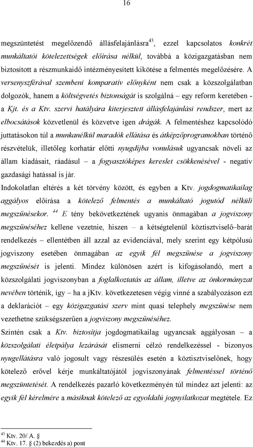 és a Ktv. szervi hatályára kiterjesztett állásfelajánlási rendszer, mert az elbocsátások közvetlenül és közvetve igen drágák.