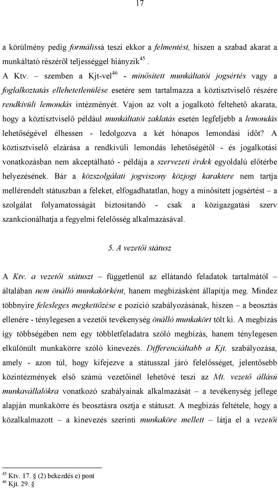 Vajon az volt a jogalkotó feltehető akarata, hogy a köztisztviselő például munkáltatói zaklatás esetén legfeljebb a lemondás lehetőségével élhessen - ledolgozva a két hónapos lemondási időt?