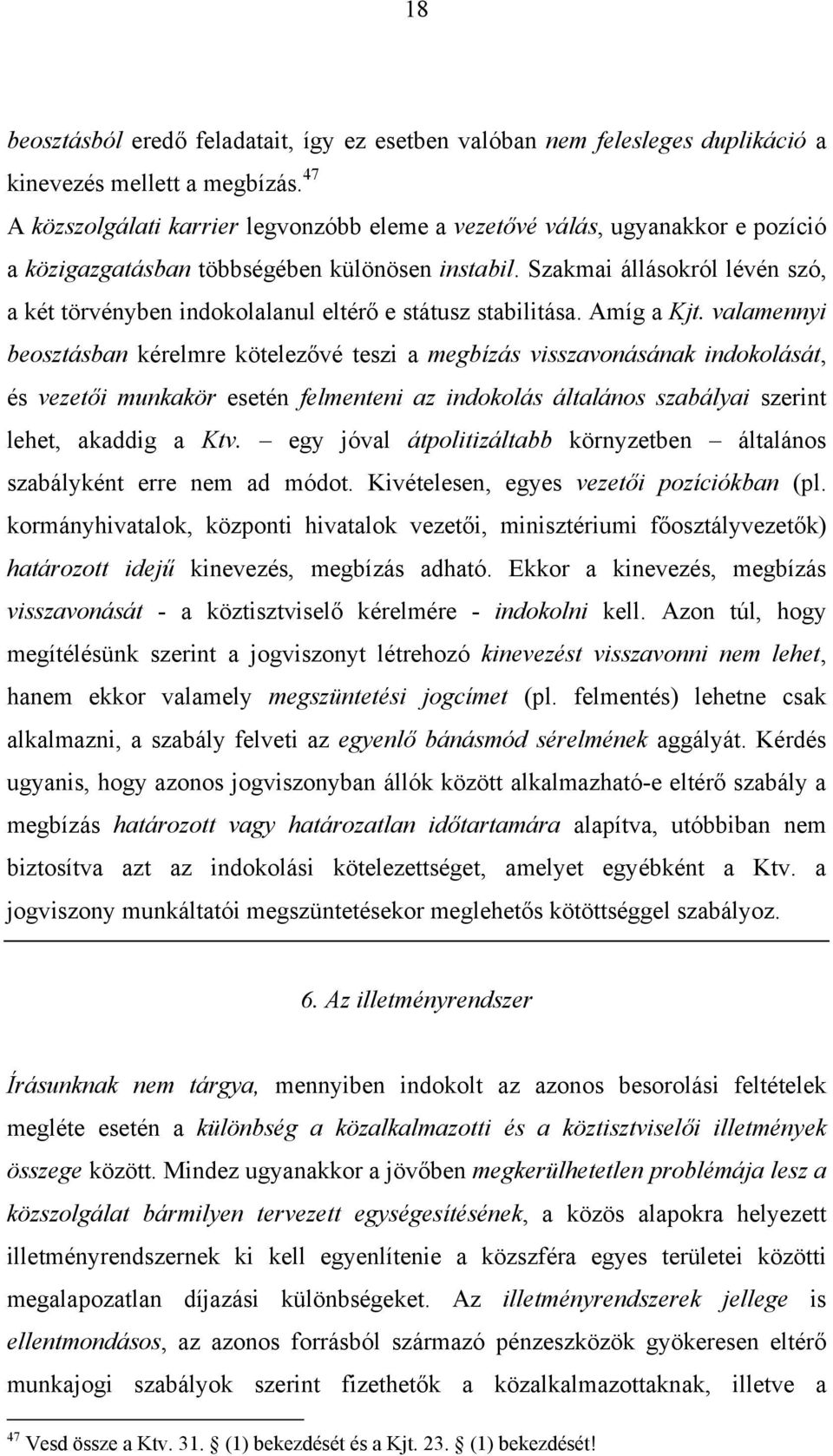 Szakmai állásokról lévén szó, a két törvényben indokolalanul eltérő e státusz stabilitása. Amíg a Kjt.