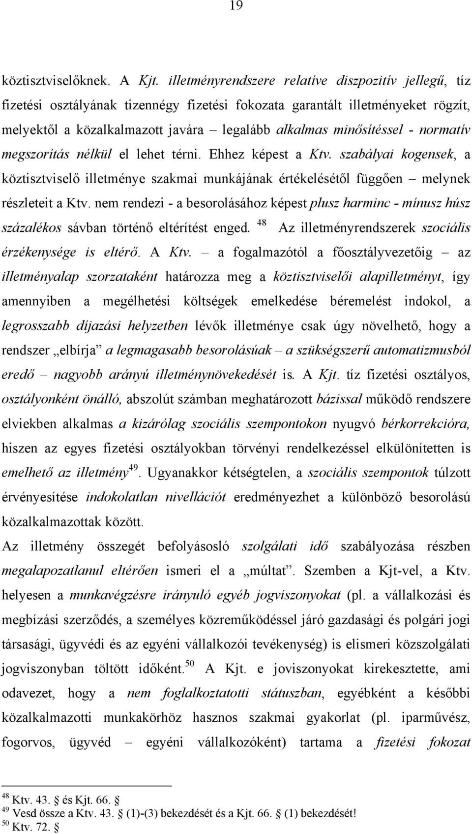 - normatív megszorítás nélkül el lehet térni. Ehhez képest a Ktv. szabályai kogensek, a köztisztviselő illetménye szakmai munkájának értékelésétől függően melynek részleteit a Ktv.