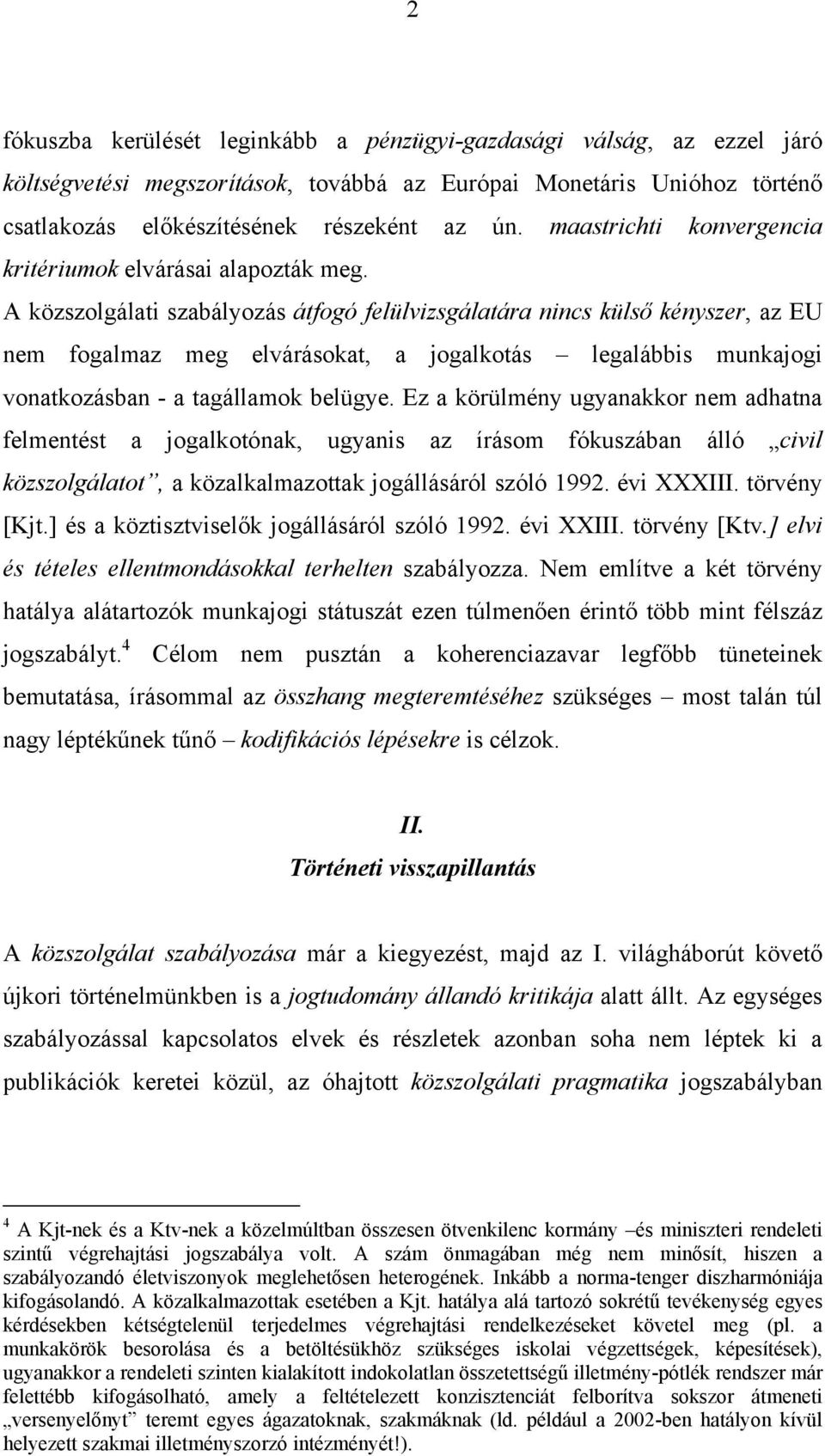 A közszolgálati szabályozás átfogó felülvizsgálatára nincs külső kényszer, az EU nem fogalmaz meg elvárásokat, a jogalkotás legalábbis munkajogi vonatkozásban - a tagállamok belügye.