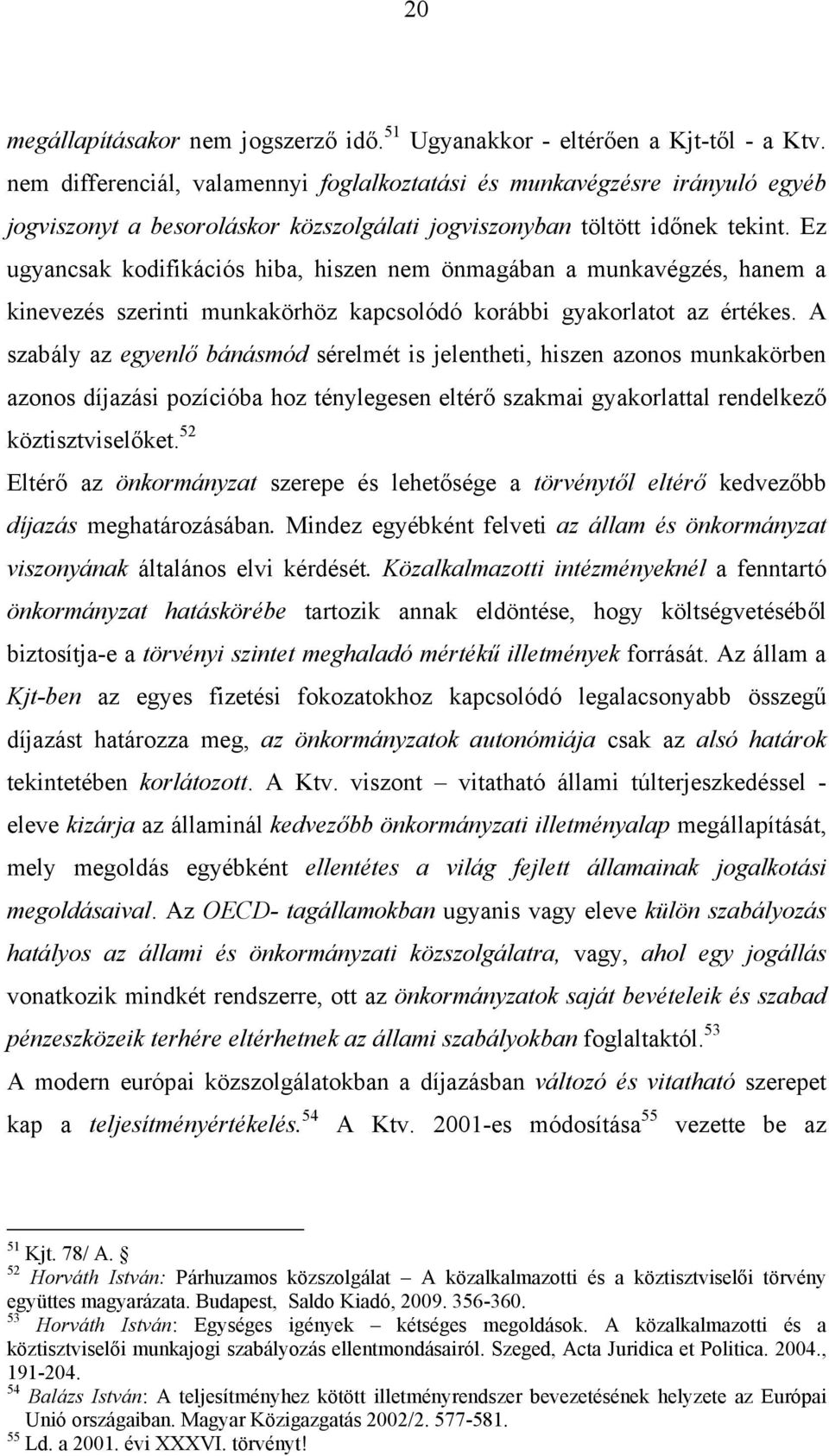 Ez ugyancsak kodifikációs hiba, hiszen nem önmagában a munkavégzés, hanem a kinevezés szerinti munkakörhöz kapcsolódó korábbi gyakorlatot az értékes.