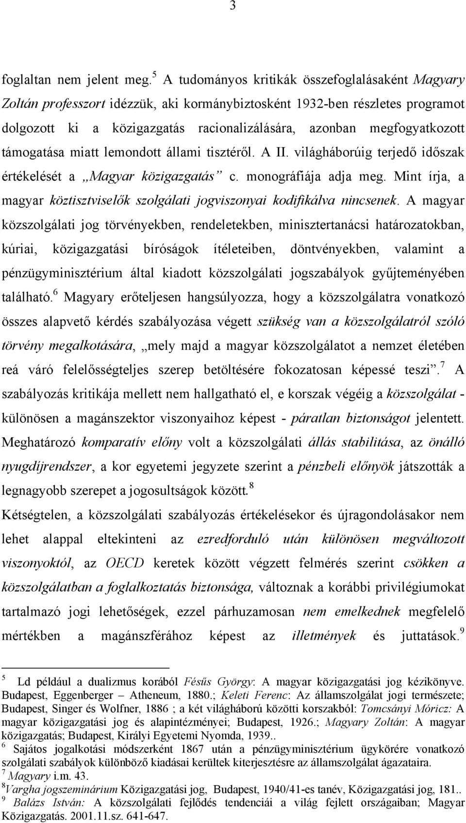 megfogyatkozott támogatása miatt lemondott állami tisztéről. A II. világháborúig terjedő időszak értékelését a Magyar közigazgatás c. monográfiája adja meg.