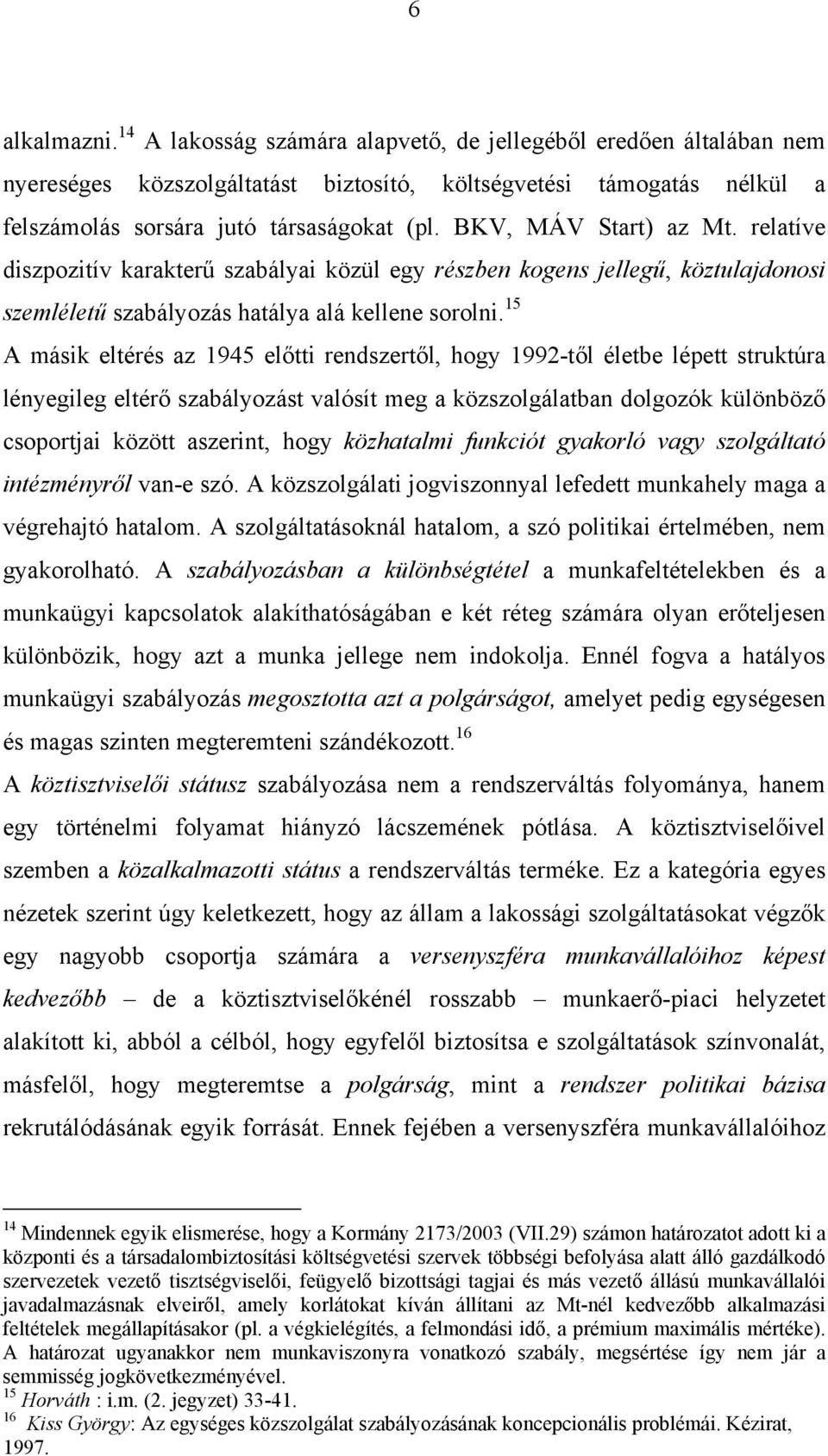 15 A másik eltérés az 1945 előtti rendszertől, hogy 1992-től életbe lépett struktúra lényegileg eltérő szabályozást valósít meg a közszolgálatban dolgozók különböző csoportjai között aszerint, hogy