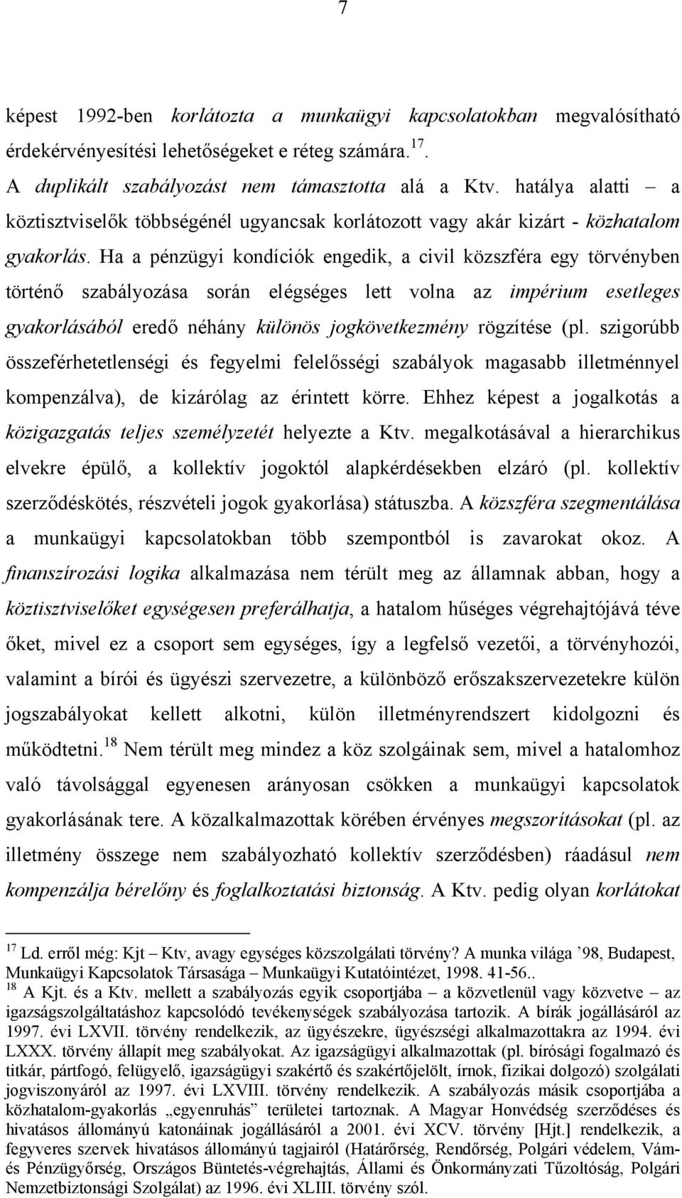 Ha a pénzügyi kondíciók engedik, a civil közszféra egy törvényben történő szabályozása során elégséges lett volna az impérium esetleges gyakorlásából eredő néhány különös jogkövetkezmény rögzítése