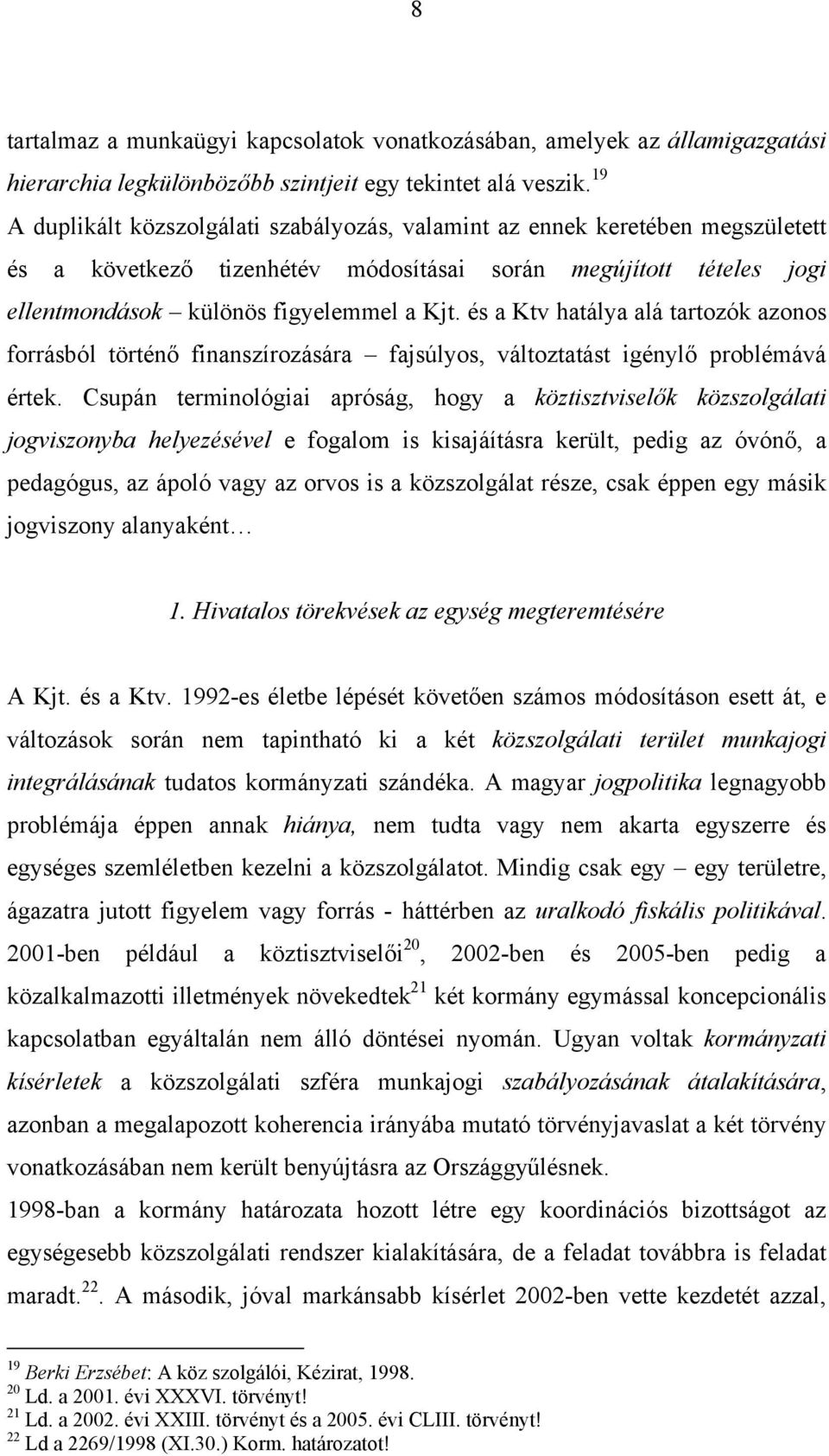 és a Ktv hatálya alá tartozók azonos forrásból történő finanszírozására fajsúlyos, változtatást igénylő problémává értek.