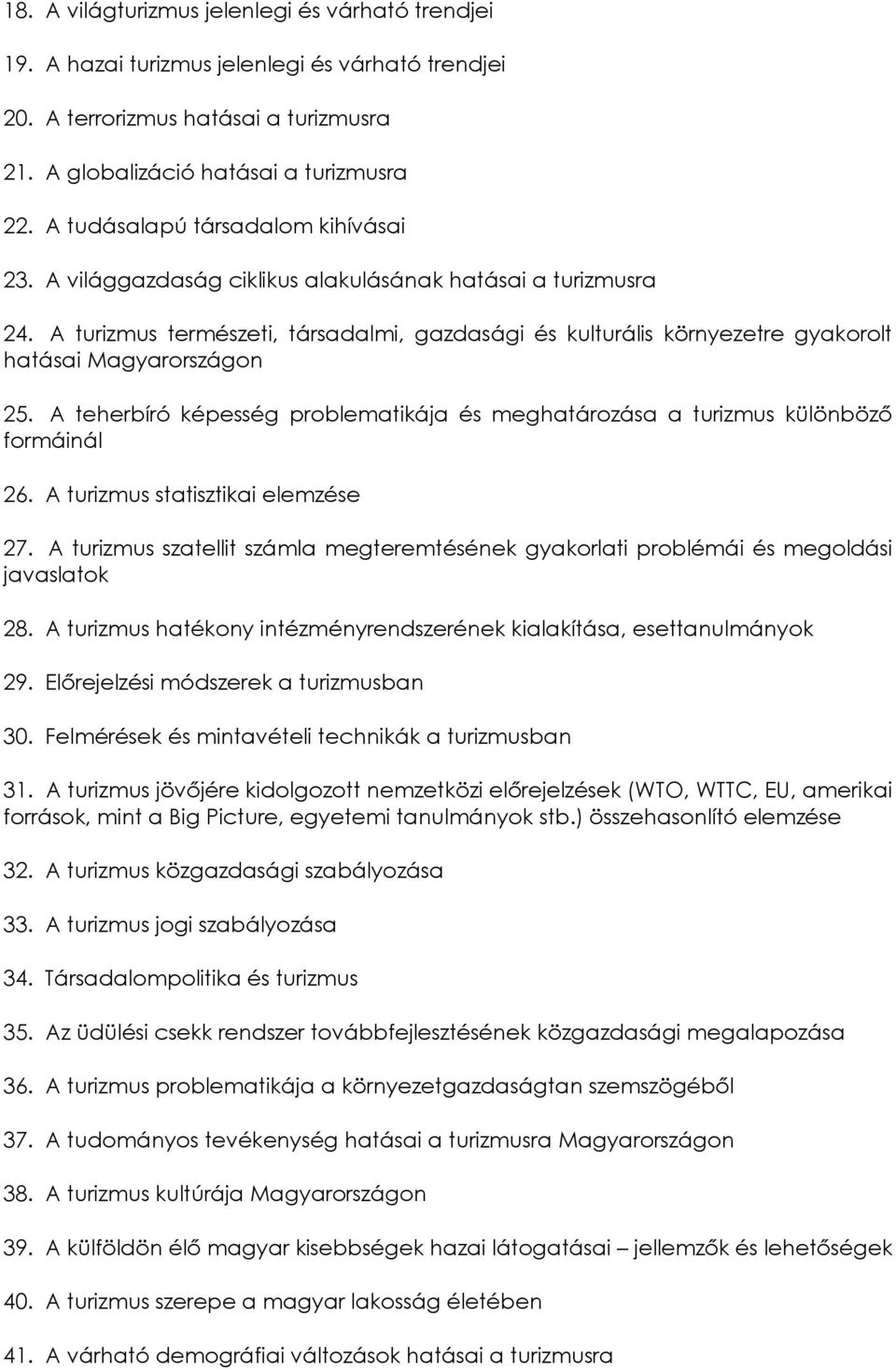 A turizmus természeti, társadalmi, gazdasági és kulturális környezetre gyakorolt hatásai Magyarországon 25. A teherbíró képesség problematikája és meghatározása a turizmus különböző formáinál 26.