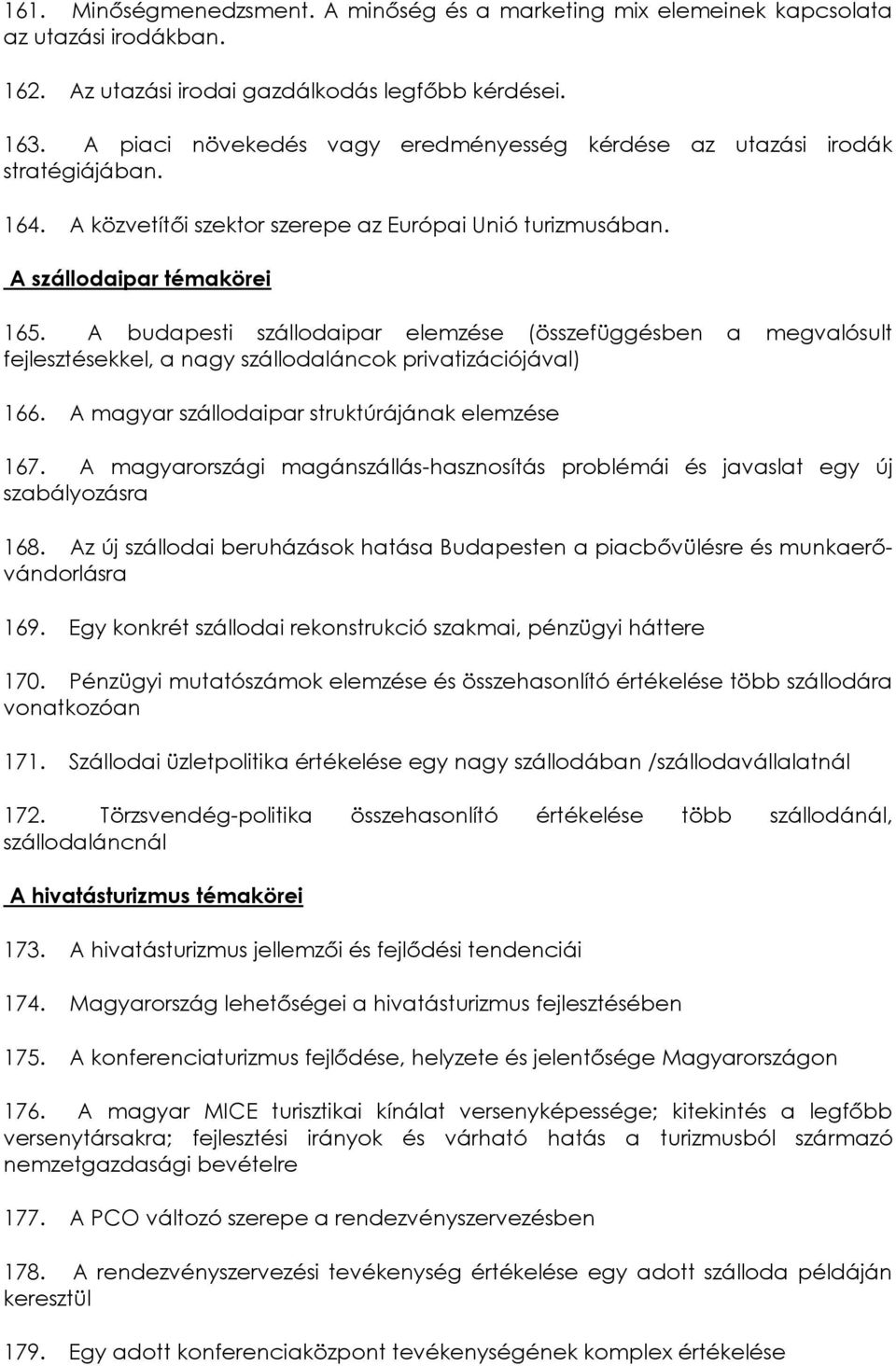 A budapesti szállodaipar elemzése (összefüggésben a megvalósult fejlesztésekkel, a nagy szállodaláncok privatizációjával) 166. A magyar szállodaipar struktúrájának elemzése 167.