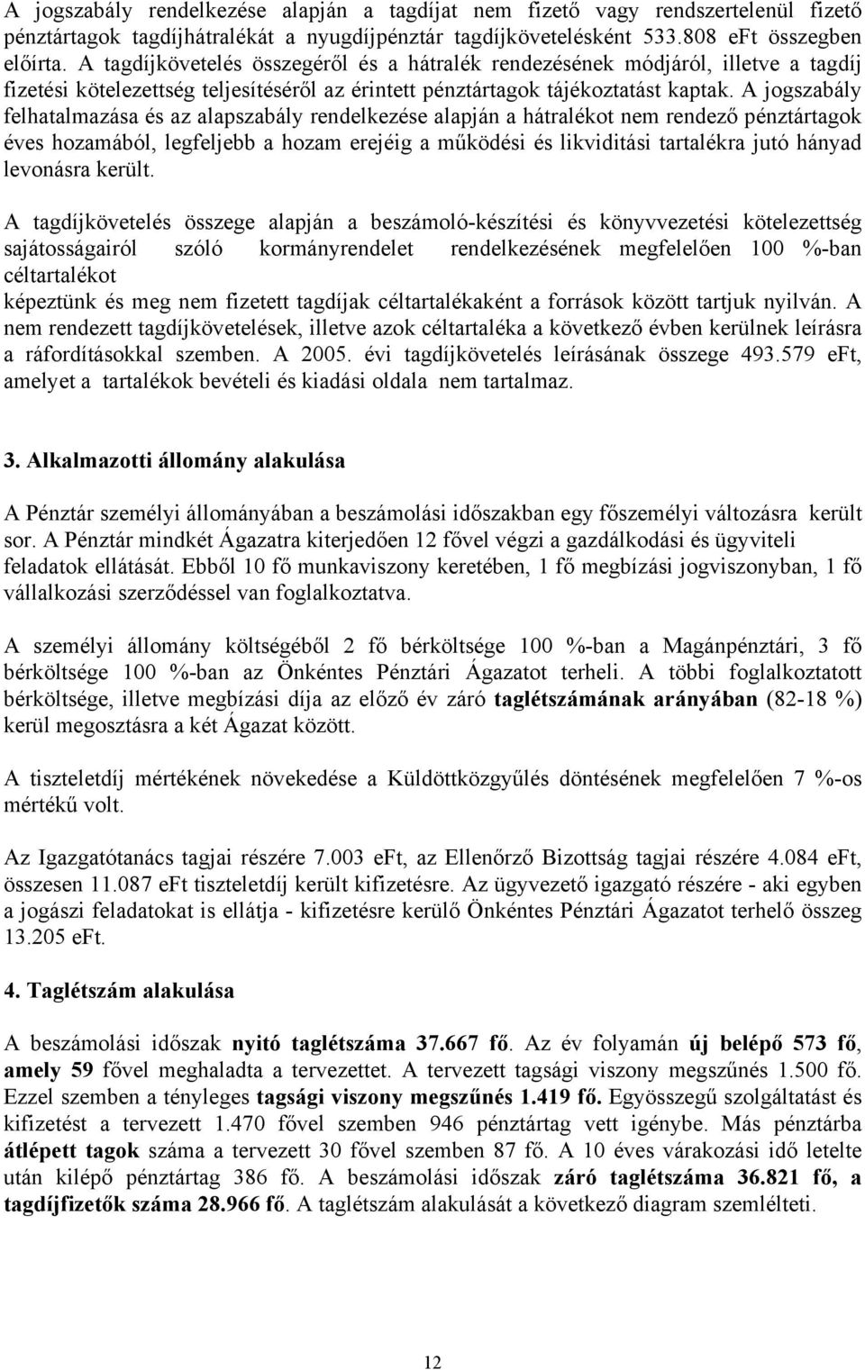 A jogszabály felhatalmazása és az alapszabály rendelkezése alapján a hátralékot nem rendező pénztártagok éves hozamából, legfeljebb a hozam erejéig a működési és likviditási tartalékra jutó hányad