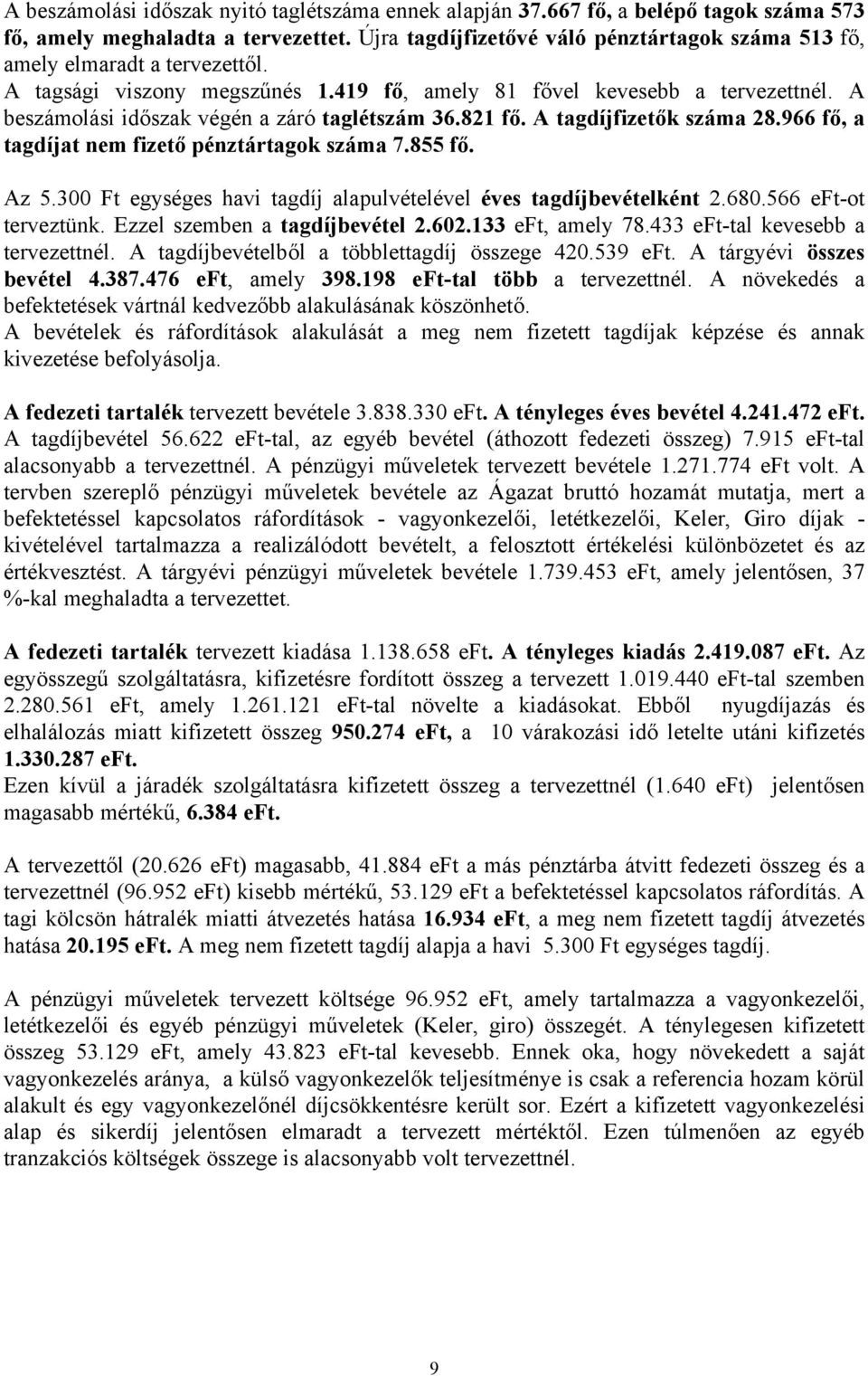 A beszámolási időszak végén a záró taglétszám 36.821 fő. A tagdíjfizetők száma 28.966 fő, a tagdíjat nem fizető pénztártagok száma 7.855 fő. Az 5.