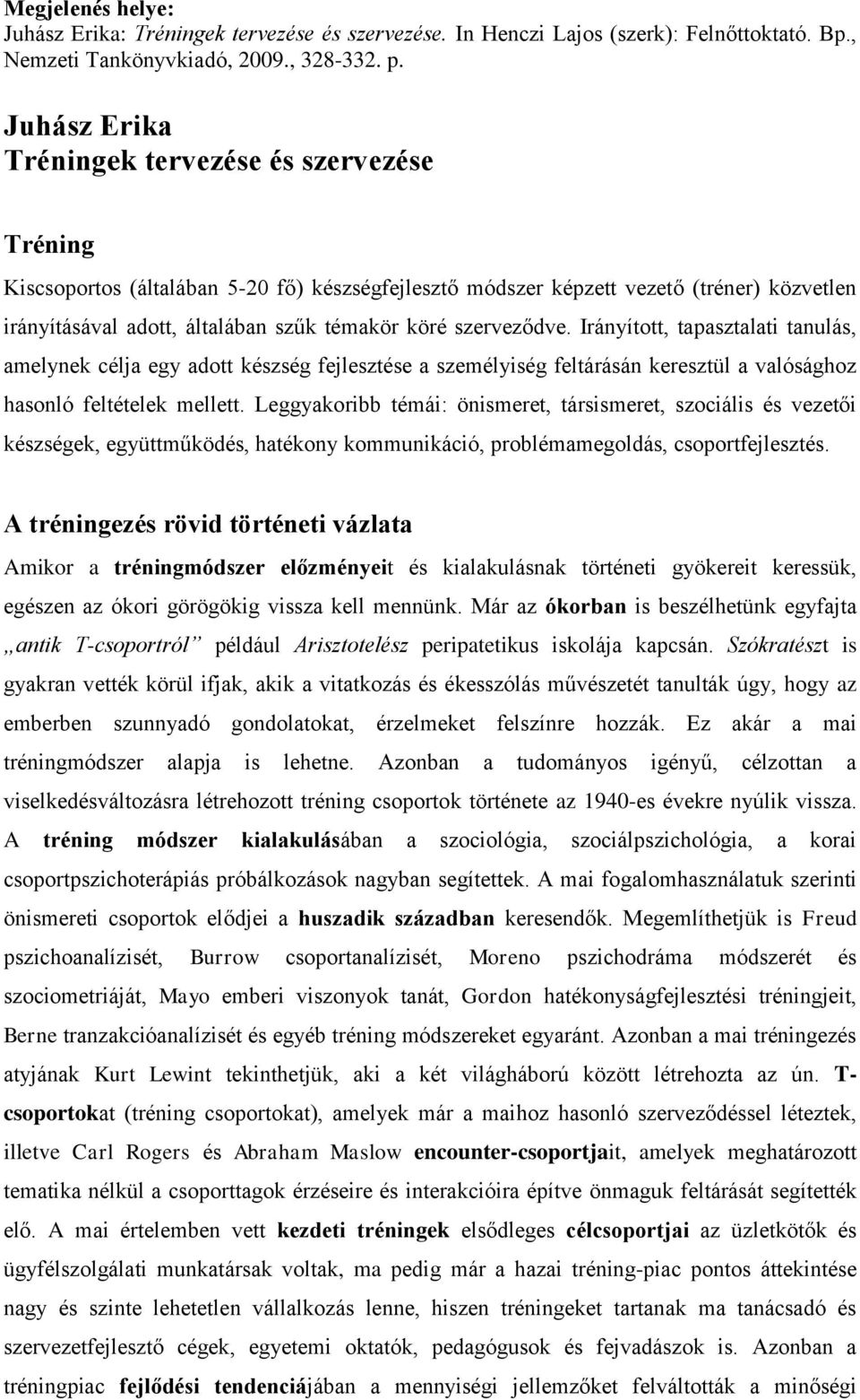 szerveződve. Irányított, tapasztalati tanulás, amelynek célja egy adott készség fejlesztése a személyiség feltárásán keresztül a valósághoz hasonló feltételek mellett.