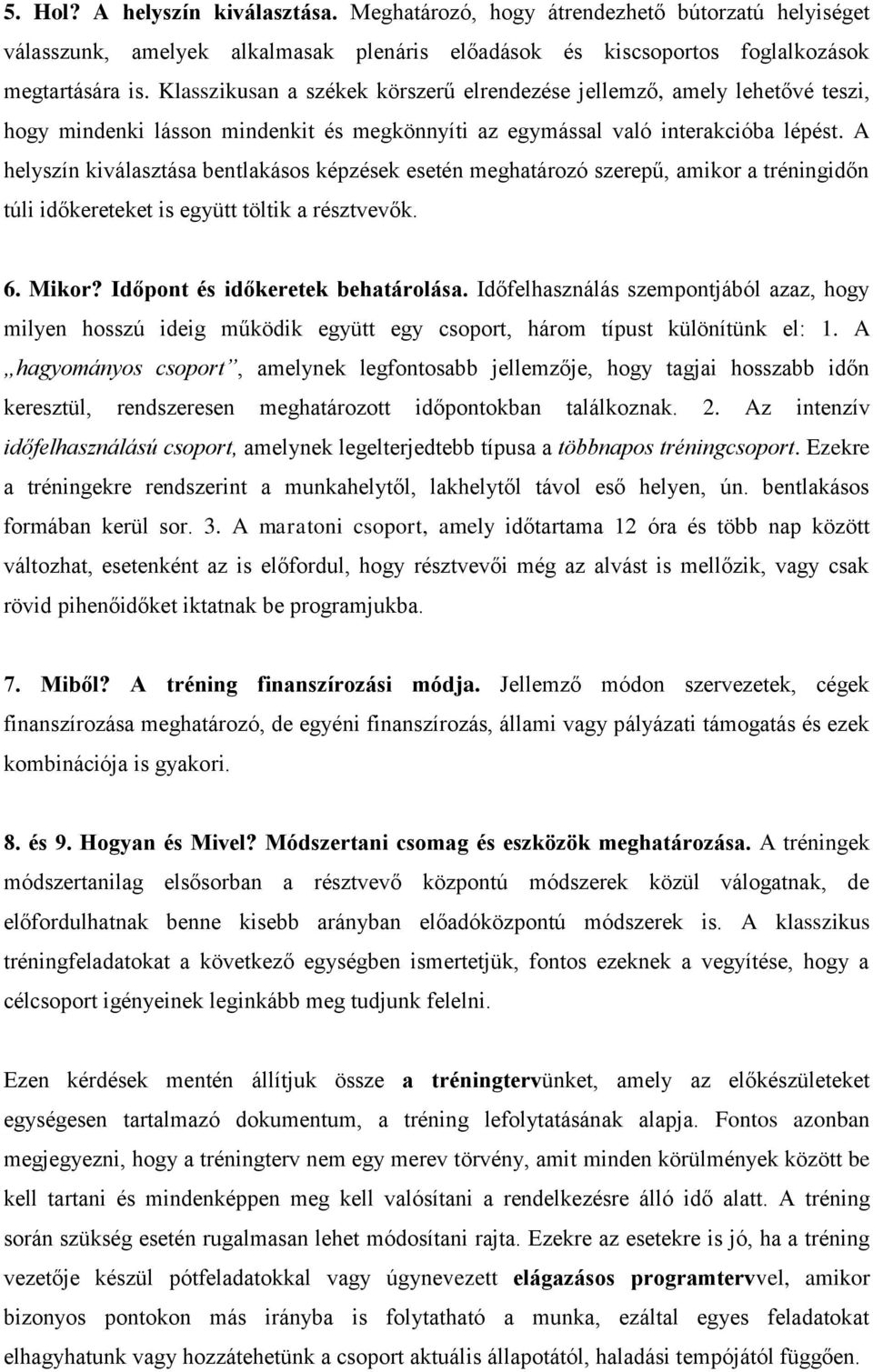 A helyszín kiválasztása bentlakásos képzések esetén meghatározó szerepű, amikor a tréningidőn túli időkereteket is együtt töltik a résztvevők. 6. Mikor? Időpont és időkeretek behatárolása.