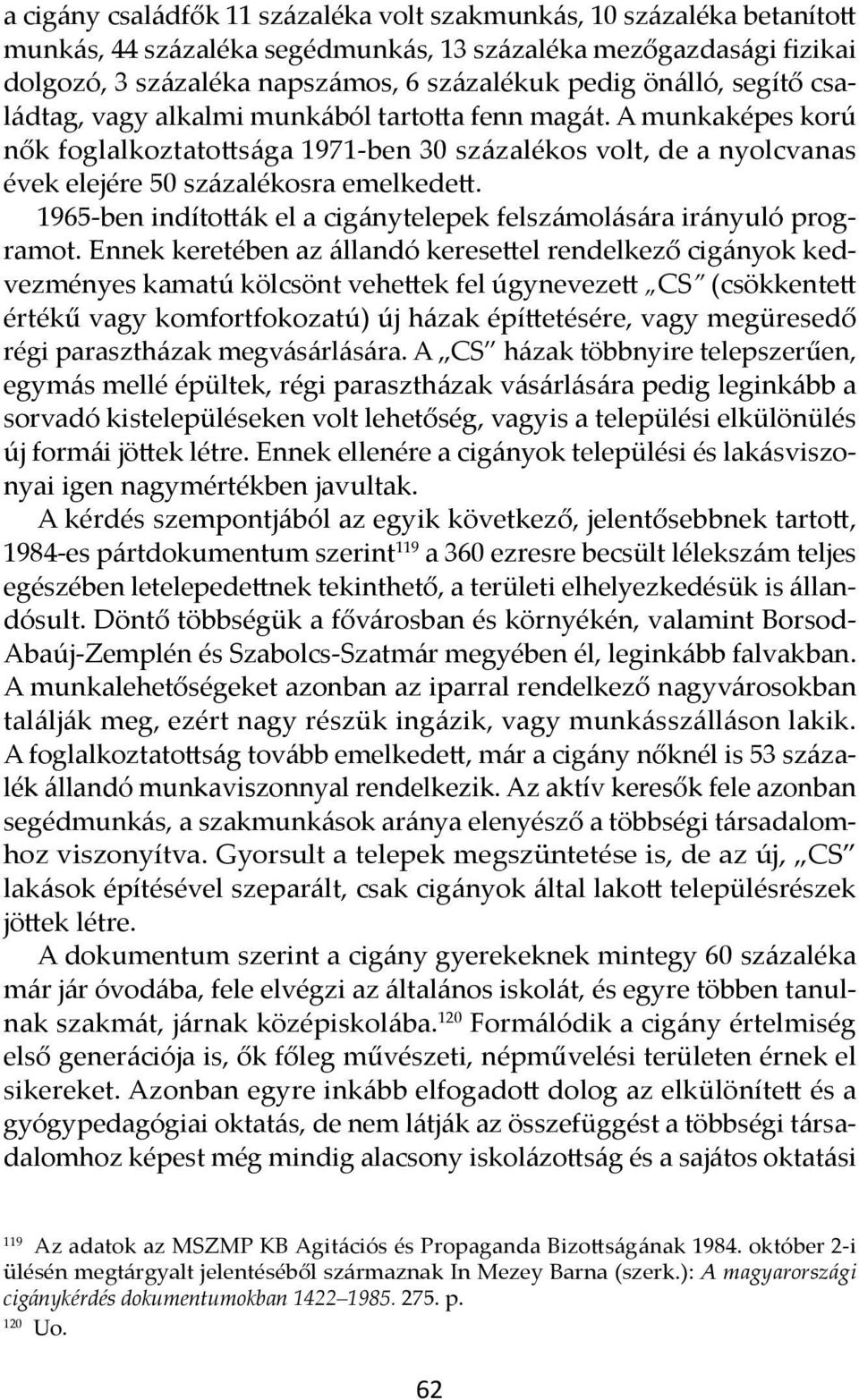 1965-ben indították el a cigánytelepek felszámolására irányuló programot.