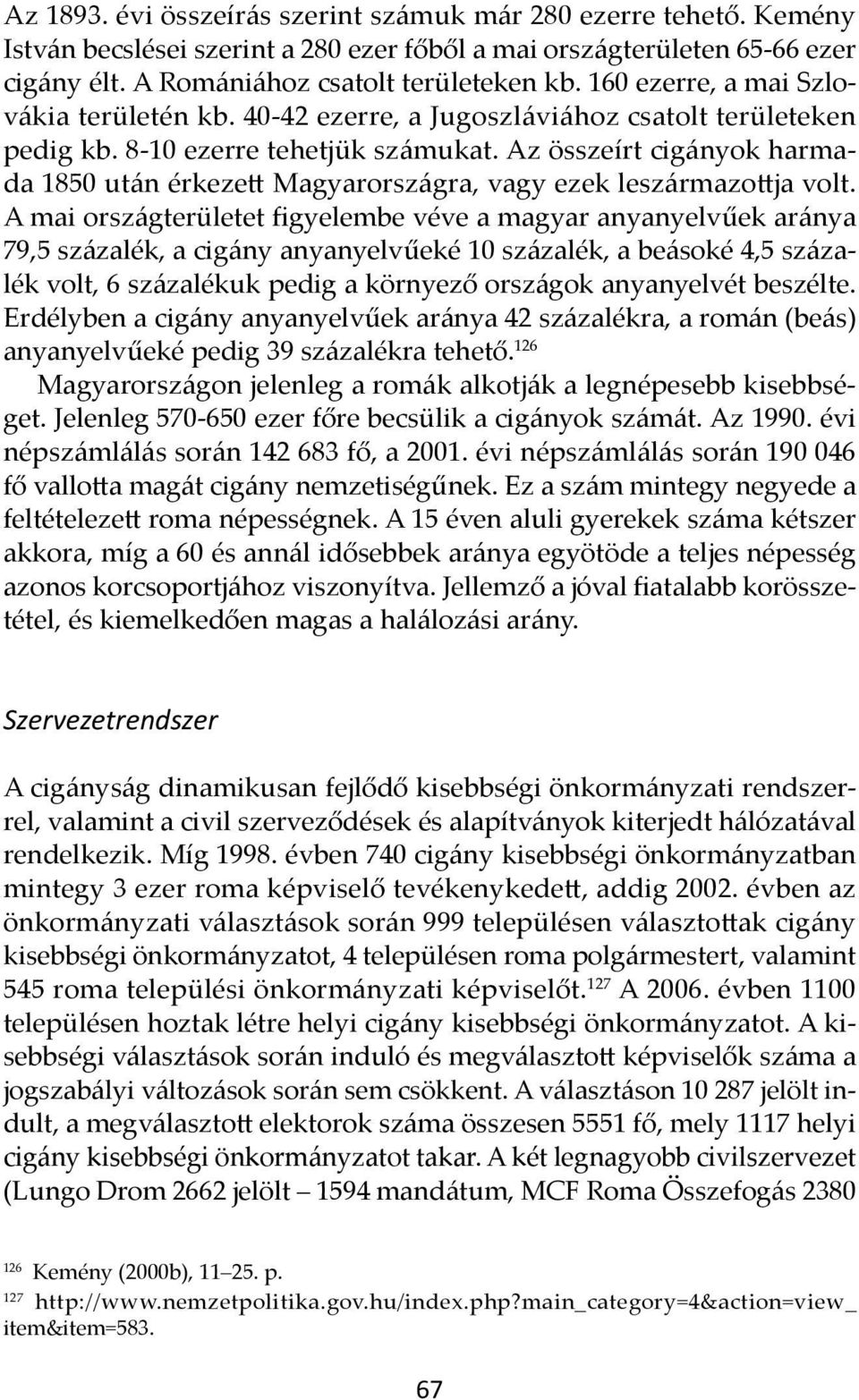 Az összeírt cigányok harmada 1850 után érkezett Magyarországra, vagy ezek leszármazottja volt.