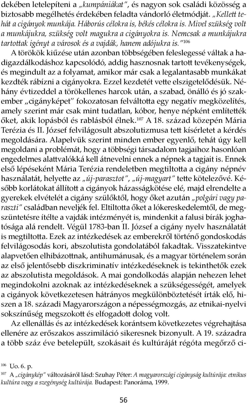 106 A törökök kiűzése után azonban többségében feleslegessé váltak a hadigazdálkodáshoz kapcsolódó, addig hasznosnak tartott tevékenységek, és megindult az a folyamat, amikor már csak a legalantasabb