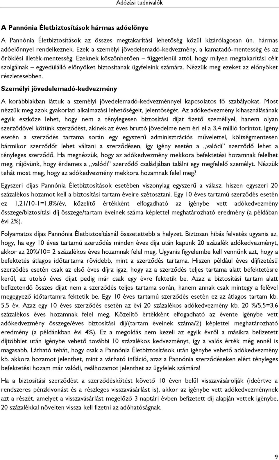 Ezeknek köszönhetően függetlenül attól, hogy milyen megtakarítási célt szolgálnak egyedülálló előnyöket biztosítanak ügyfeleink számára. Nézzük meg ezeket az előnyöket részletesebben.