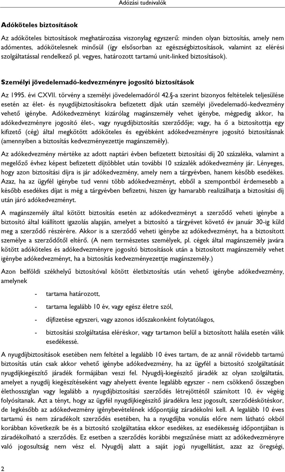 törvény a személyi jövedelemadóról 42. -a szerint bizonyos feltételek teljesülése esetén az élet- és nyugdíjbiztosításokra befizetett díjak után személyi jövedelemadó-kedvezmény vehető igénybe.