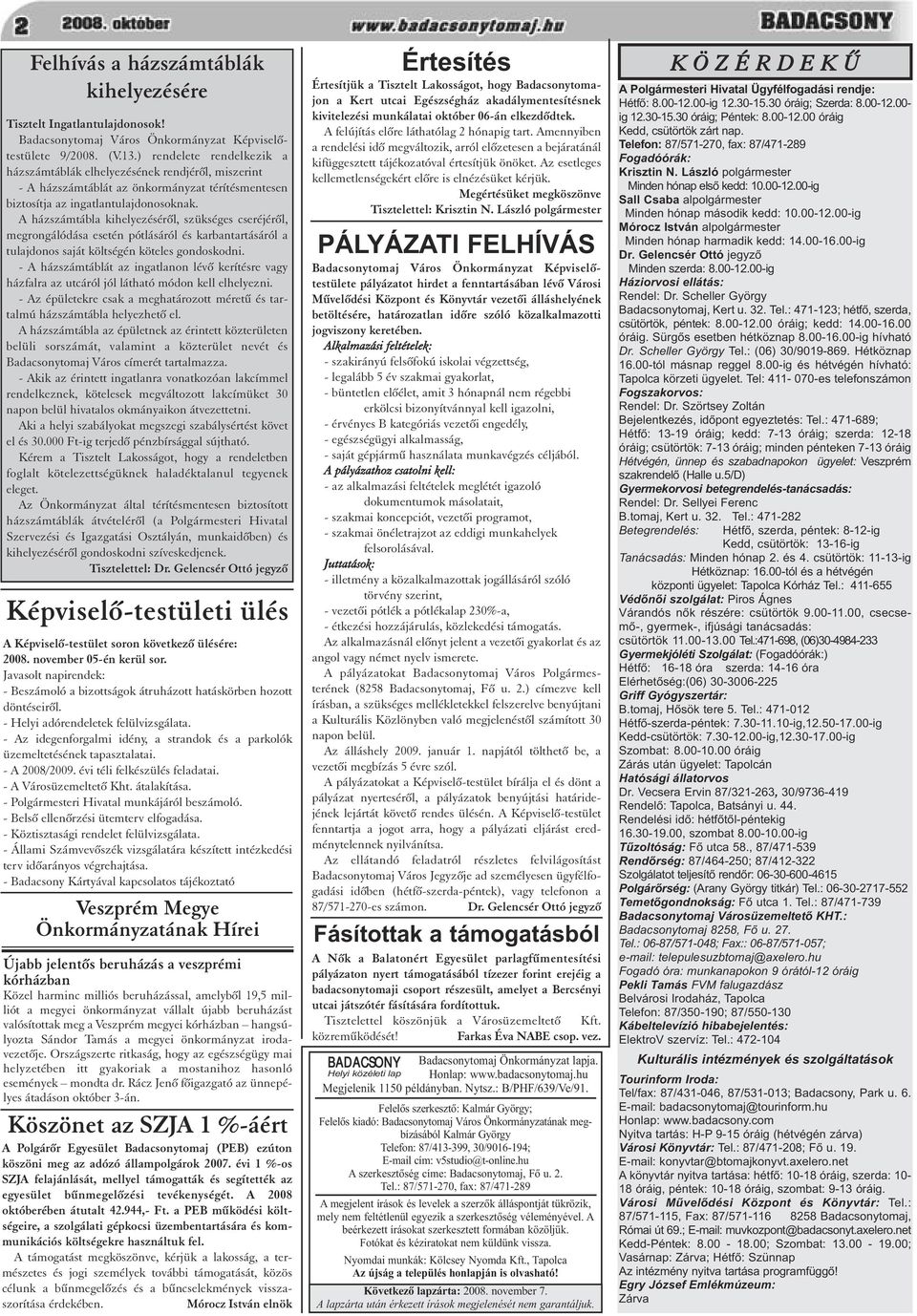 A házszámtábla kihelyezésérõl, szükséges cseréjérõl, megrongálódása esetén pótlásáról és karbantartásáról a tulajdonos saját költségén köteles gondoskodni.