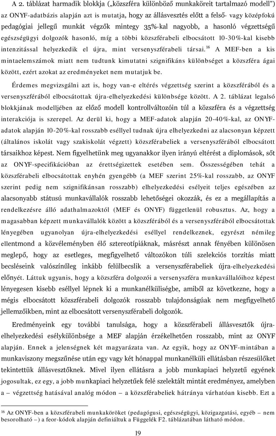 versenyszférabeli társai. 16 A MEF-ben a kis mintaelemszámok miatt nem tudtunk kimutatni szignifikáns különbséget a közszféra ágai között, ezért azokat az eredményeket nem mutatjuk be.