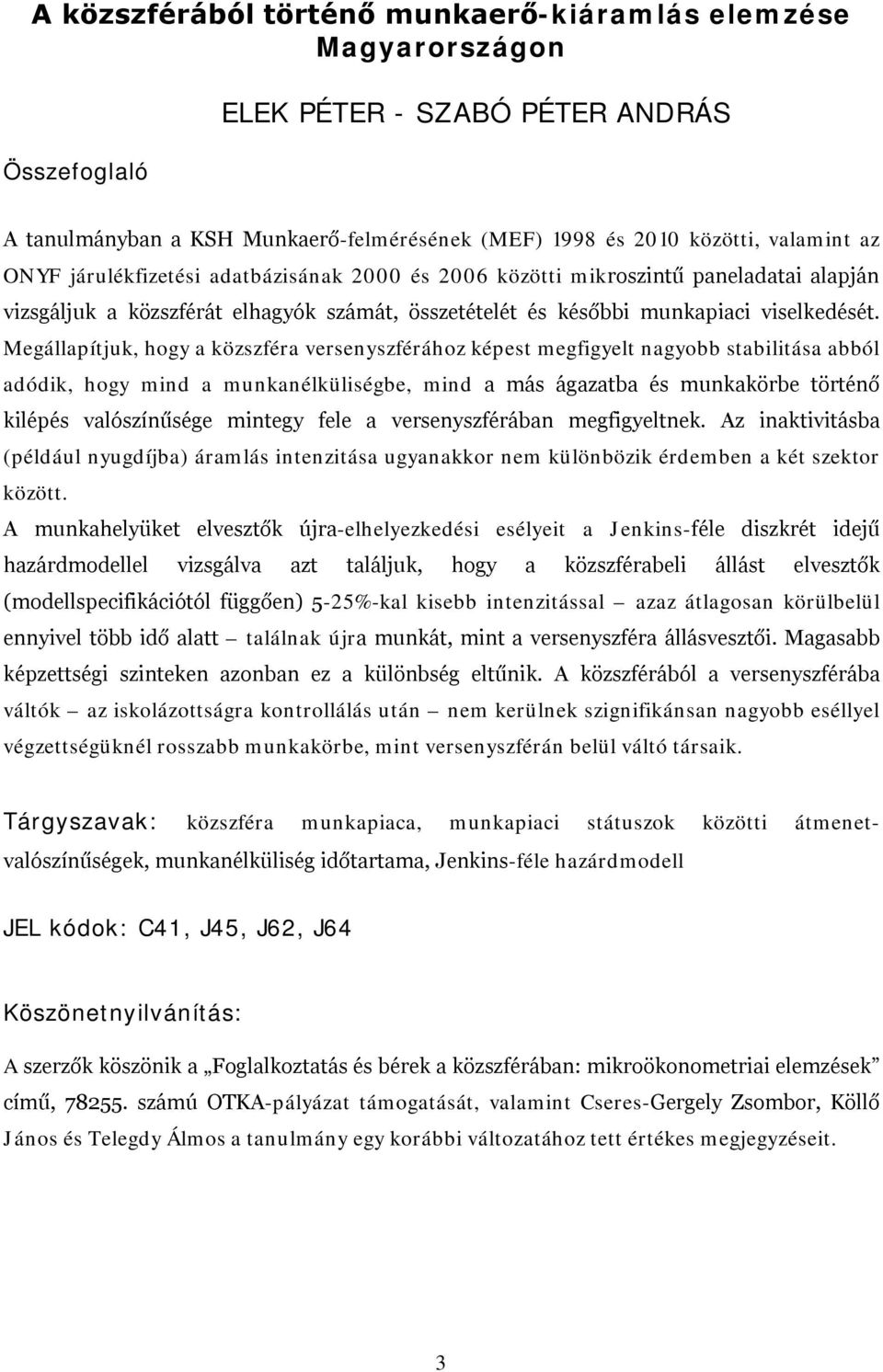 Megállapítjuk, hogy a közszféra versenyszférához képest megfigyelt nagyobb stabilitása abból adódik, hogy mind a munkanélküliségbe, mind a más ágazatba és munkakörbe történő kilépés valószínűsége