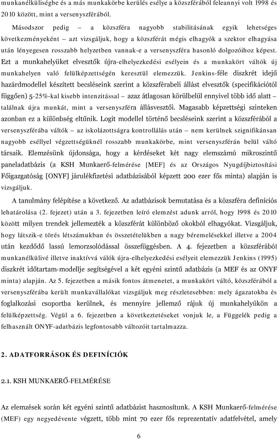 a versenyszféra hasonló dolgozóihoz képest. Ezt a munkahelyüket elvesztők újra-elhelyezkedési esélyein és a munkakört váltók új munkahelyen való felülképzettségén keresztül elemezzük.