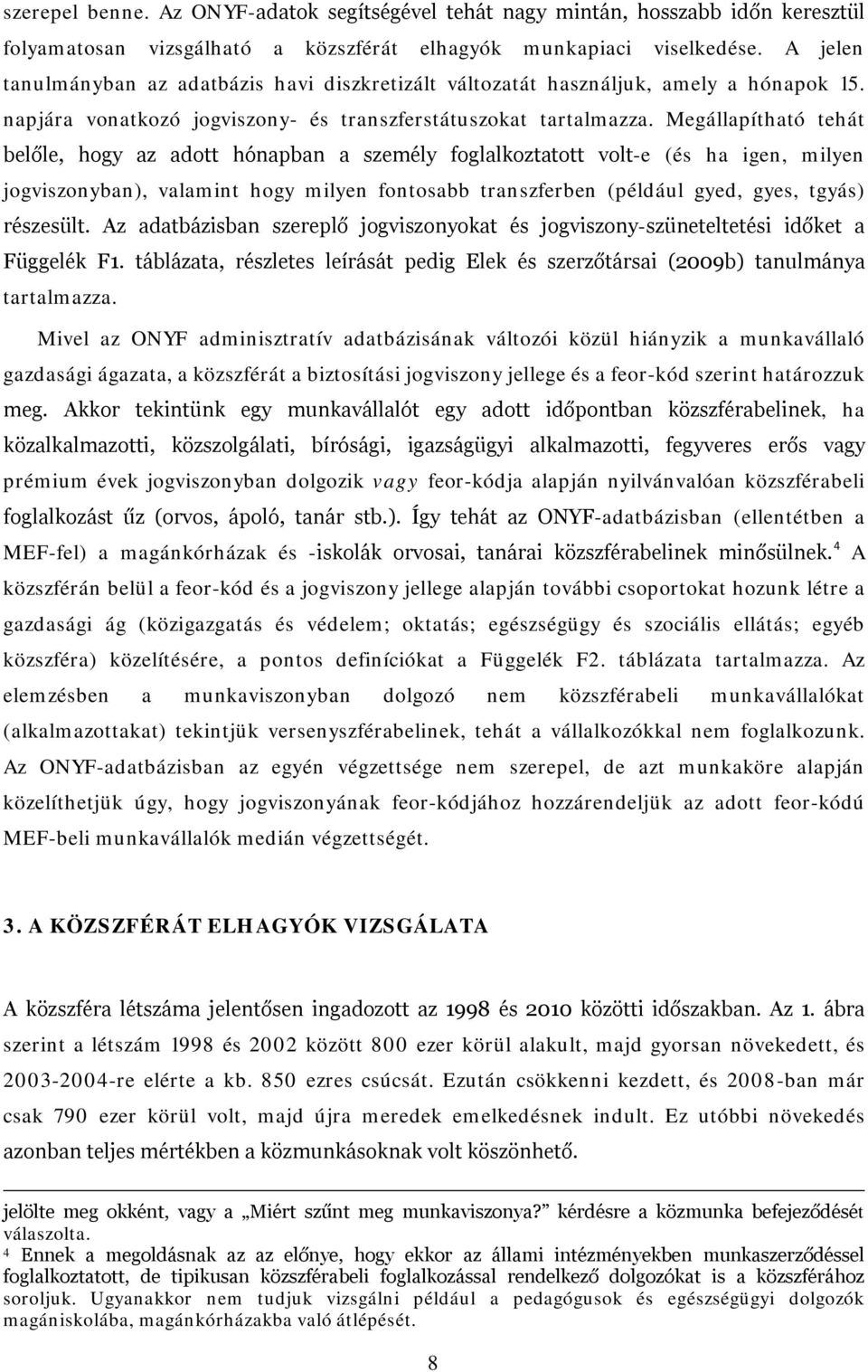 Megállapítható tehát belőle, hogy az adott hónapban a személy foglalkoztatott volt-e (és ha igen, milyen jogviszonyban), valamint hogy milyen fontosabb transzferben (például gyed, gyes, tgyás)