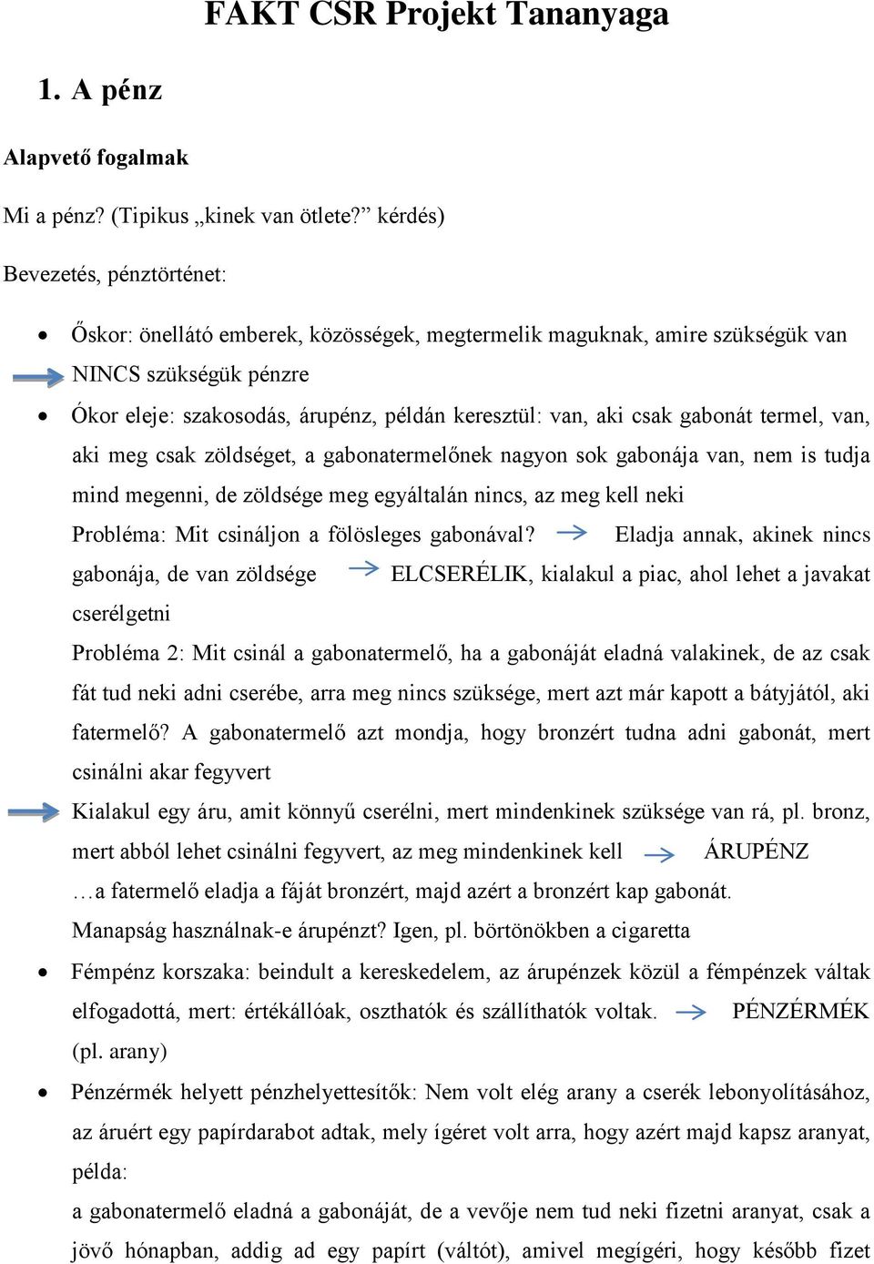 gabonát termel, van, aki meg csak zöldséget, a gabonatermelőnek nagyon sok gabonája van, nem is tudja mind megenni, de zöldsége meg egyáltalán nincs, az meg kell neki Probléma: Mit csináljon a