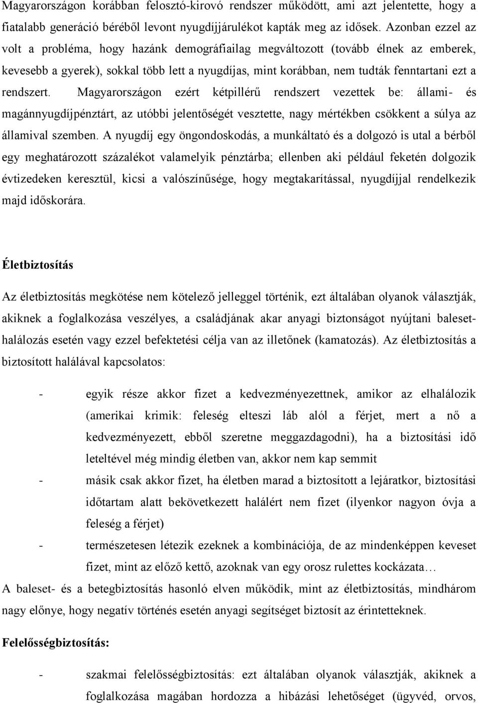 rendszert. Magyarországon ezért kétpillérű rendszert vezettek be: állami- és magánnyugdíjpénztárt, az utóbbi jelentőségét vesztette, nagy mértékben csökkent a súlya az államival szemben.