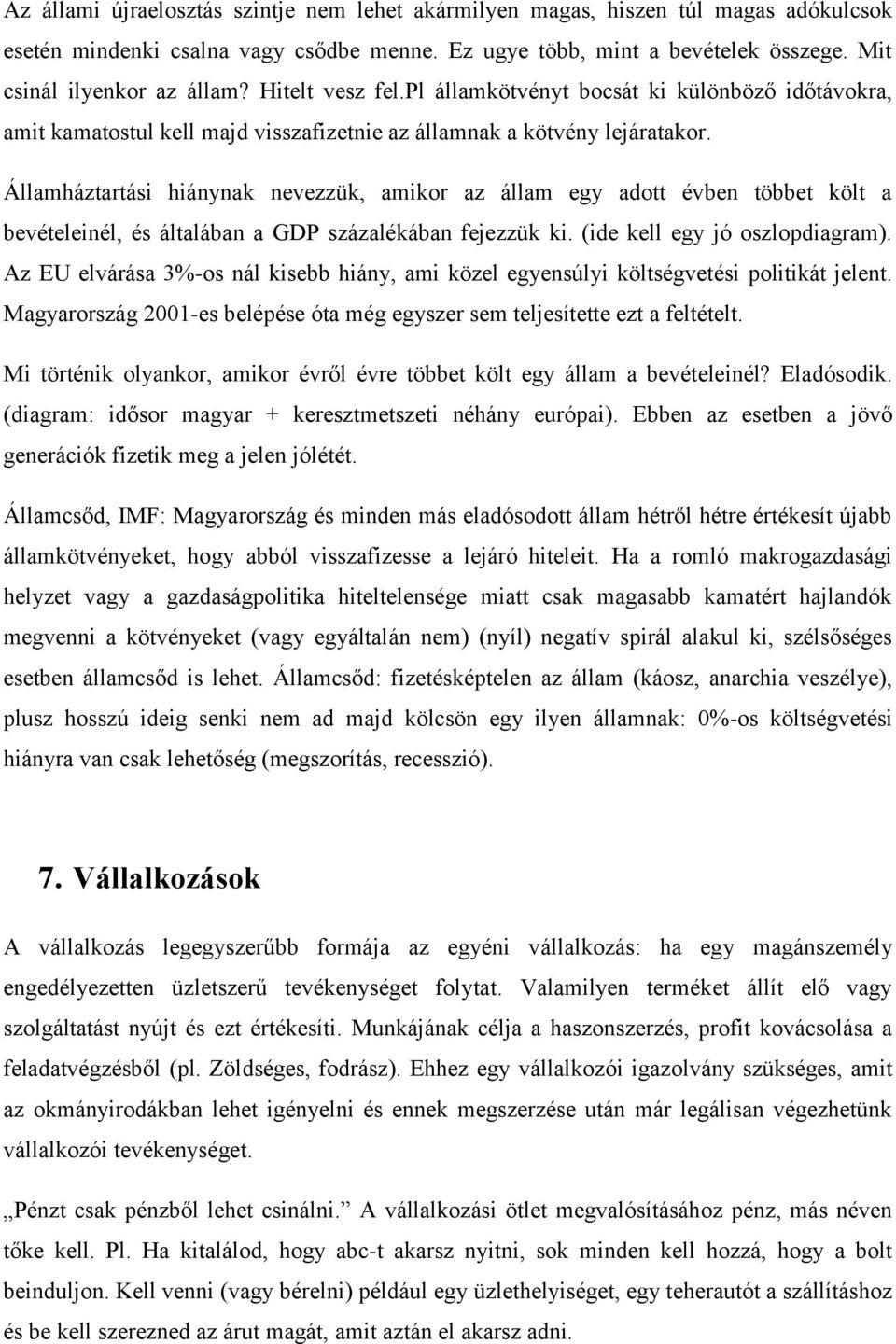 Államháztartási hiánynak nevezzük, amikor az állam egy adott évben többet költ a bevételeinél, és általában a GDP százalékában fejezzük ki. (ide kell egy jó oszlopdiagram).